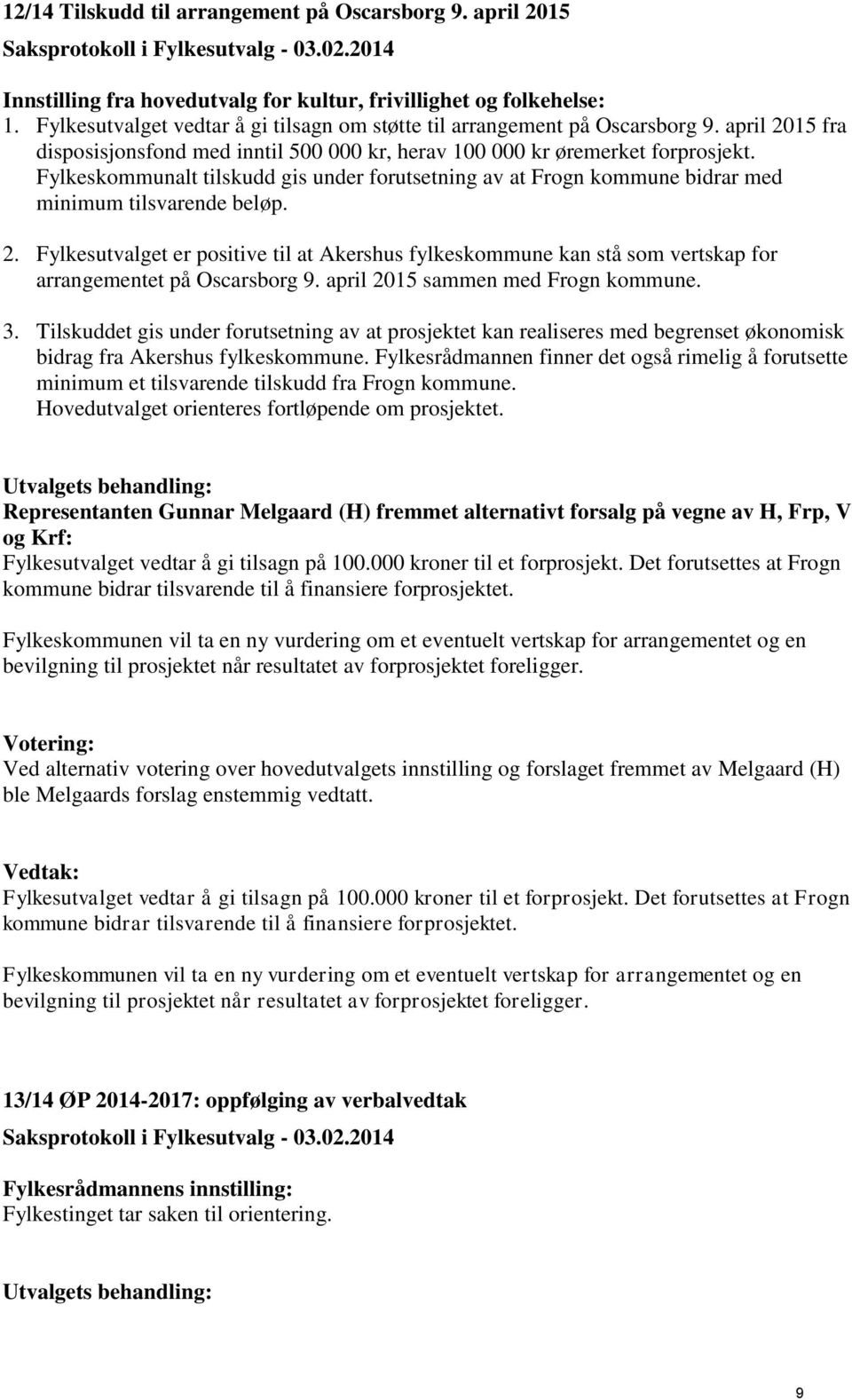 Fylkeskommunalt tilskudd gis under forutsetning av at Frogn kommune bidrar med minimum tilsvarende beløp. 2.