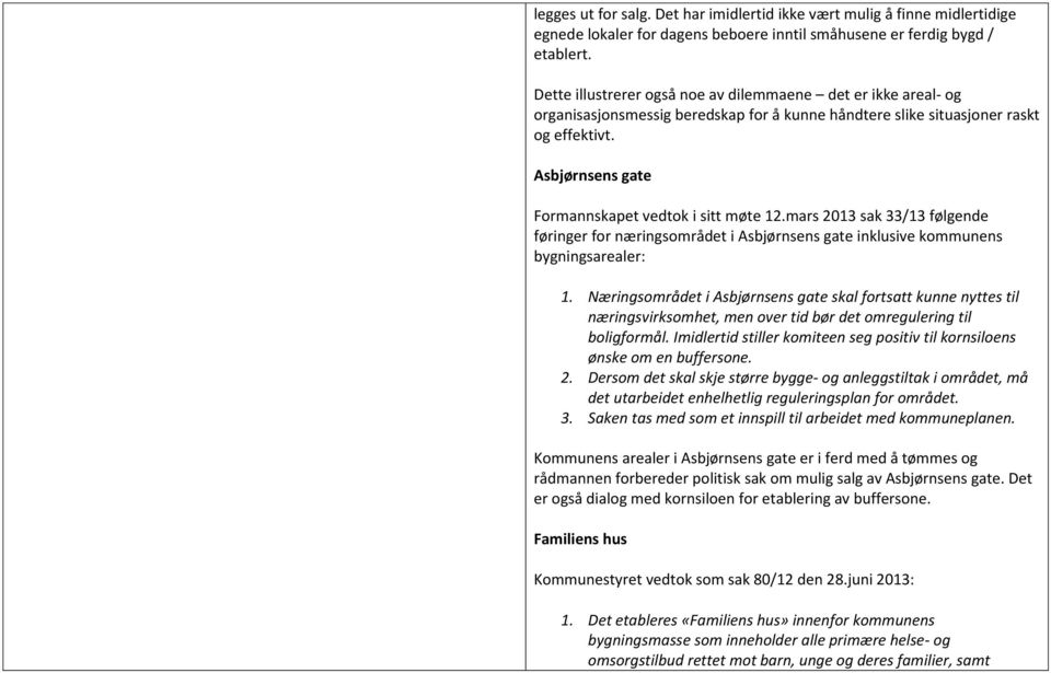 Asbjørnsens gate Formannskapet vedtok i sitt møte 12.mars 2013 sak 33/13 følgende føringer for næringsområdet i Asbjørnsens gate inklusive kommunens bygningsarealer: 1.