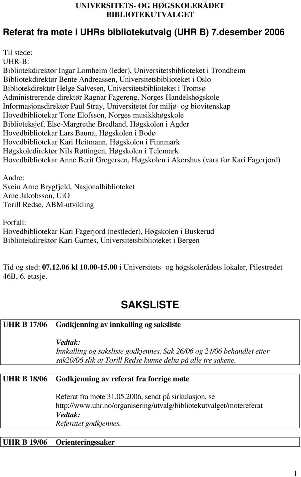 Salvesen, Universitetsbiblioteket i Tromsø Administrerende direktør Ragnar Fagereng, Norges Handelshøgskole Informasjonsdirektør Paul Stray, Universitetet for miljø- og biovitenskap Hovedbibliotekar