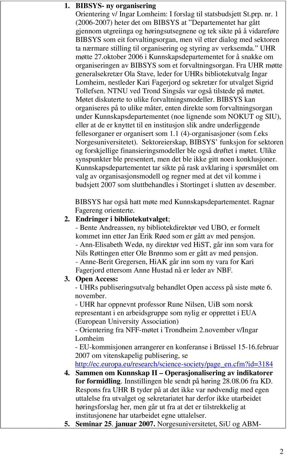 nærmare stilling til organisering og styring av verksemda. UHR møtte 27.oktober 2006 i Kunnskapsdepartementet for å snakke om organiseringen av BIBSYS som et forvaltningsorgan.