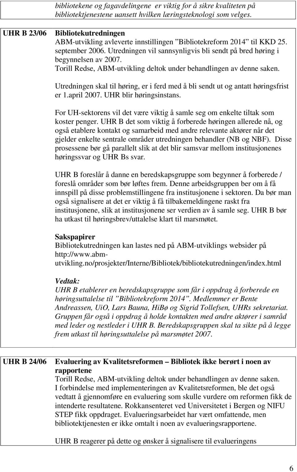 Torill Redse, ABM-utvikling deltok under behandlingen av denne saken. Utredningen skal til høring, er i ferd med å bli sendt ut og antatt høringsfrist er 1.april 2007. UHR blir høringsinstans.