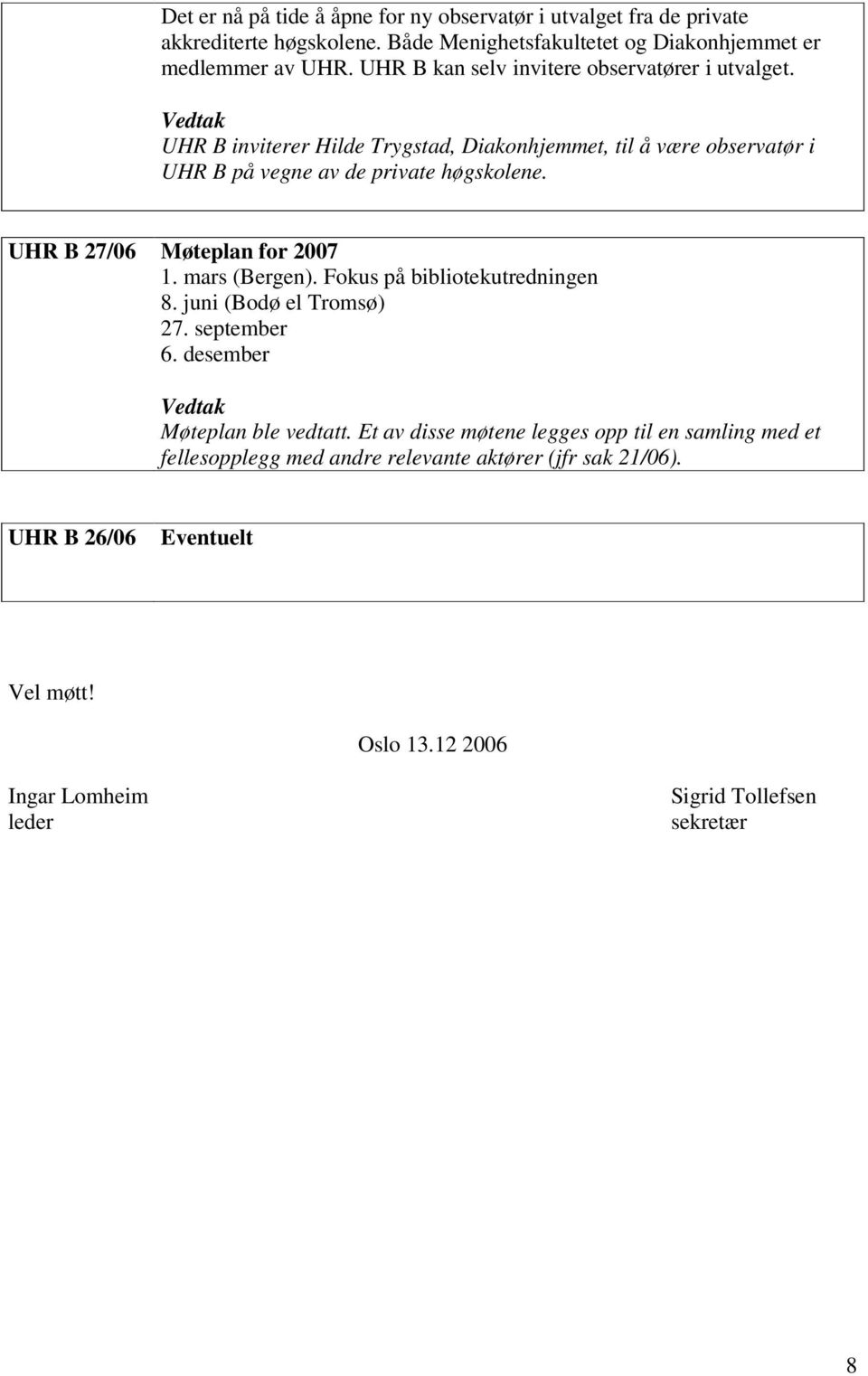 UHR B 27/06 Møteplan for 2007 1. mars (Bergen). Fokus på bibliotekutredningen 8. juni (Bodø el Tromsø) 27. september 6. desember Vedtak Møteplan ble vedtatt.