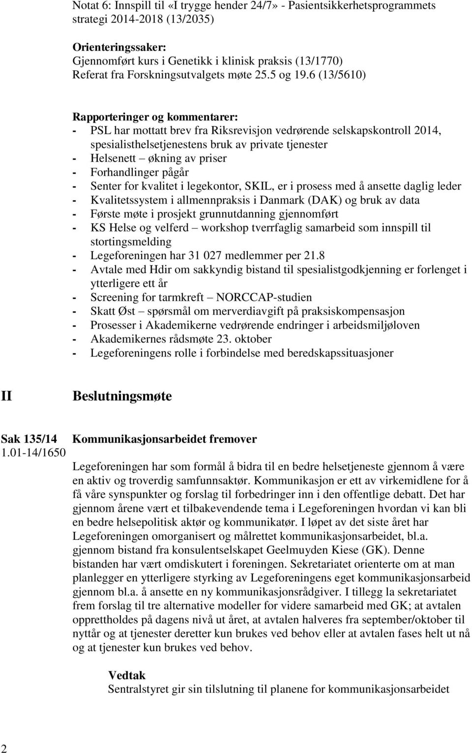 6 (13/5610) Rapporteringer og kommentarer: - PSL har mottatt brev fra Riksrevisjon vedrørende selskapskontroll 2014, spesialisthelsetjenestens bruk av private tjenester - Helsenett økning av priser -