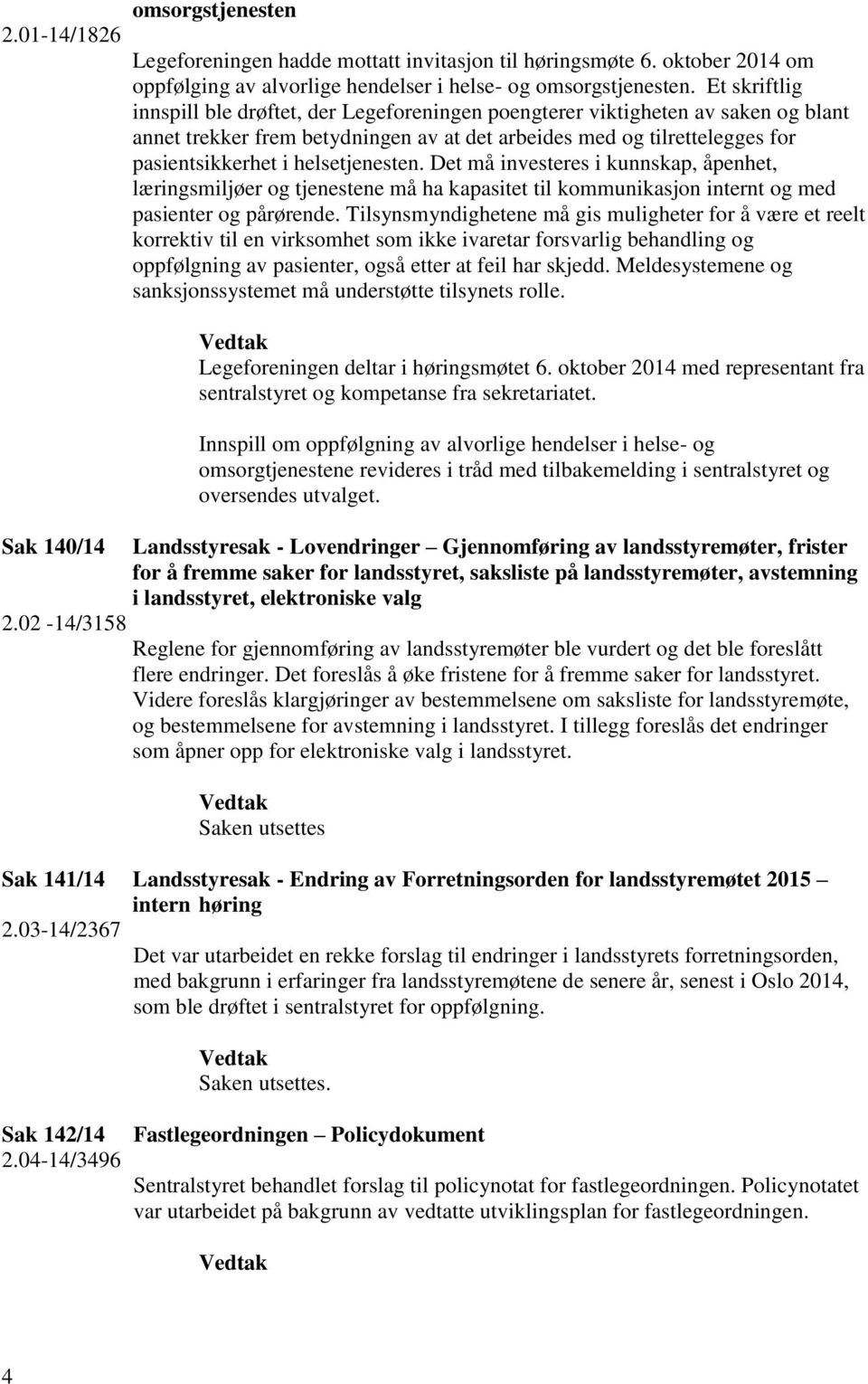 helsetjenesten. Det må investeres i kunnskap, åpenhet, læringsmiljøer og tjenestene må ha kapasitet til kommunikasjon internt og med pasienter og pårørende.