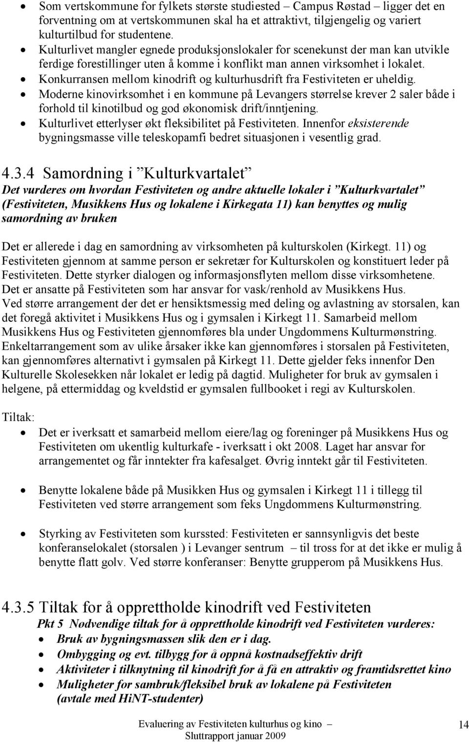 Konkurransen mellom kinodrift og kulturhusdrift fra Festiviteten er uheldig.