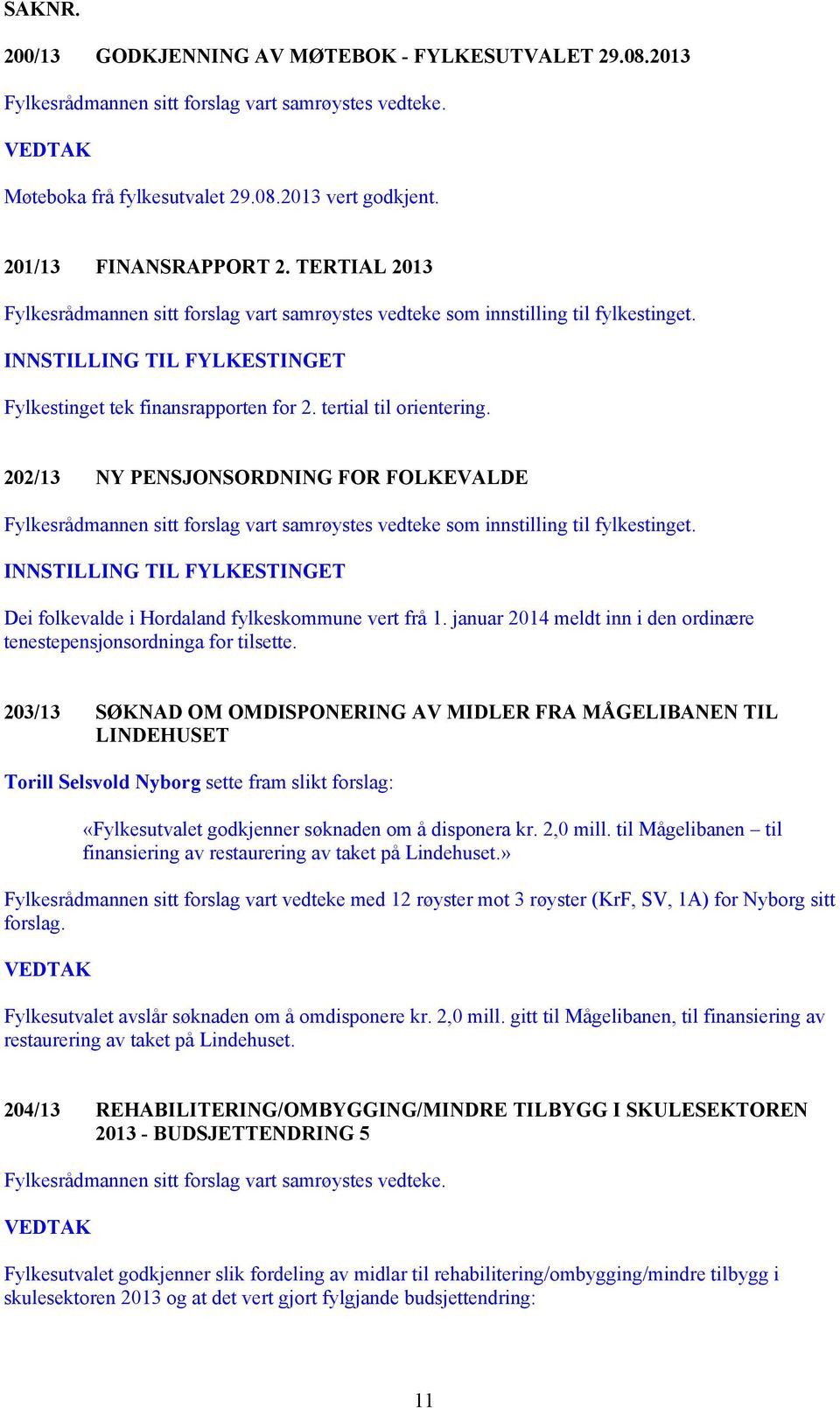 202/13 NY PENSJONSORDNING FOR FOLKEVALDE Fylkesrådmannen sitt forslag vart samrøystes vedteke som innstilling til fylkestinget.