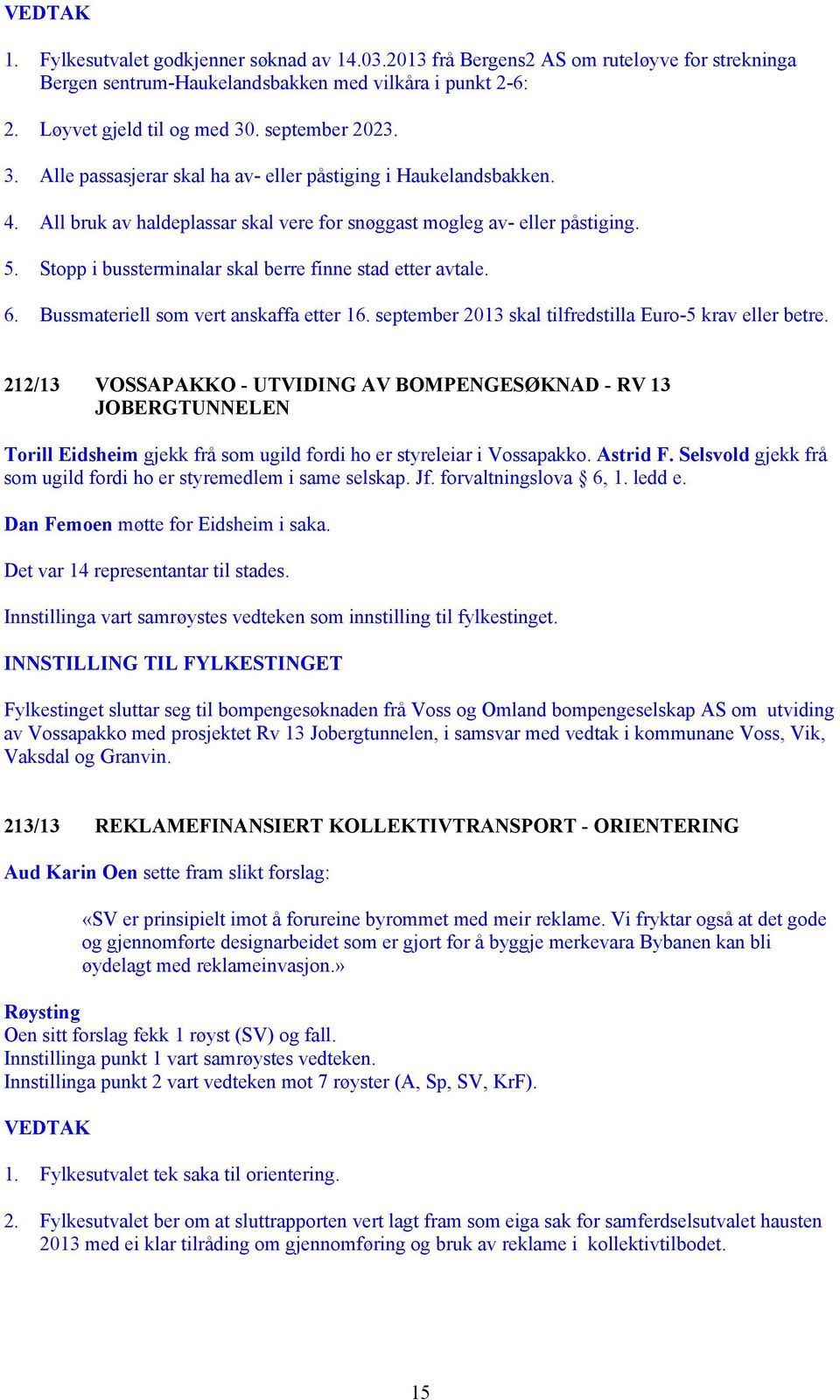 Stopp i bussterminalar skal berre finne stad etter avtale. 6. Bussmateriell som vert anskaffa etter 16. september 2013 skal tilfredstilla Euro-5 krav eller betre.