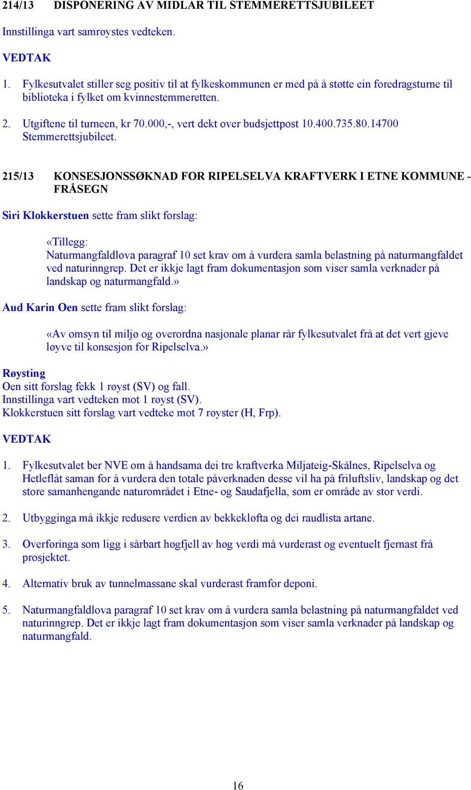 000,-, vert dekt over budsjettpost 10.400.735.80.14700 Stemmerettsjubileet.