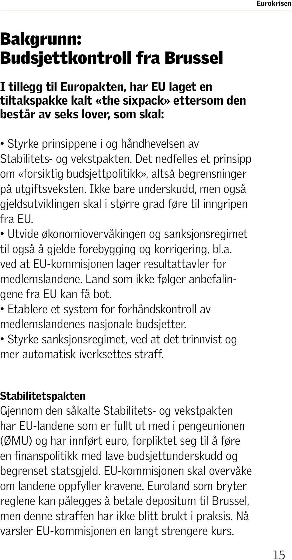 Ikke bare underskudd, men også gjeldsutviklingen skal i større grad føre til inngripen fra EU. Utvide økonomiovervåkingen og sanksjonsregimet til også å gjelde forebygging og korrigering, bl.a. ved at EU-kommisjonen lager resultattavler for medlemslandene.