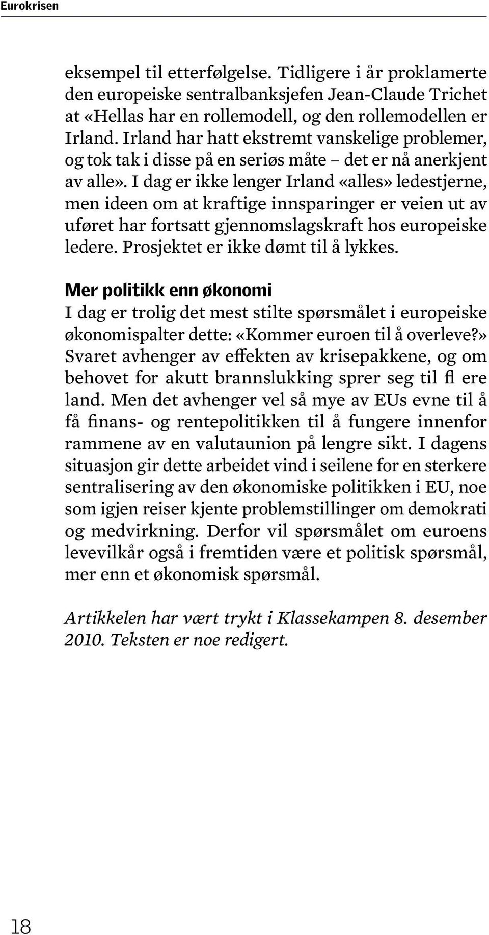 I dag er ikke lenger Irland «alles» ledestjerne, men ideen om at kraftige innsparinger er veien ut av uføret har fortsatt gjennomslagskraft hos europeiske ledere. Prosjektet er ikke dømt til å lykkes.