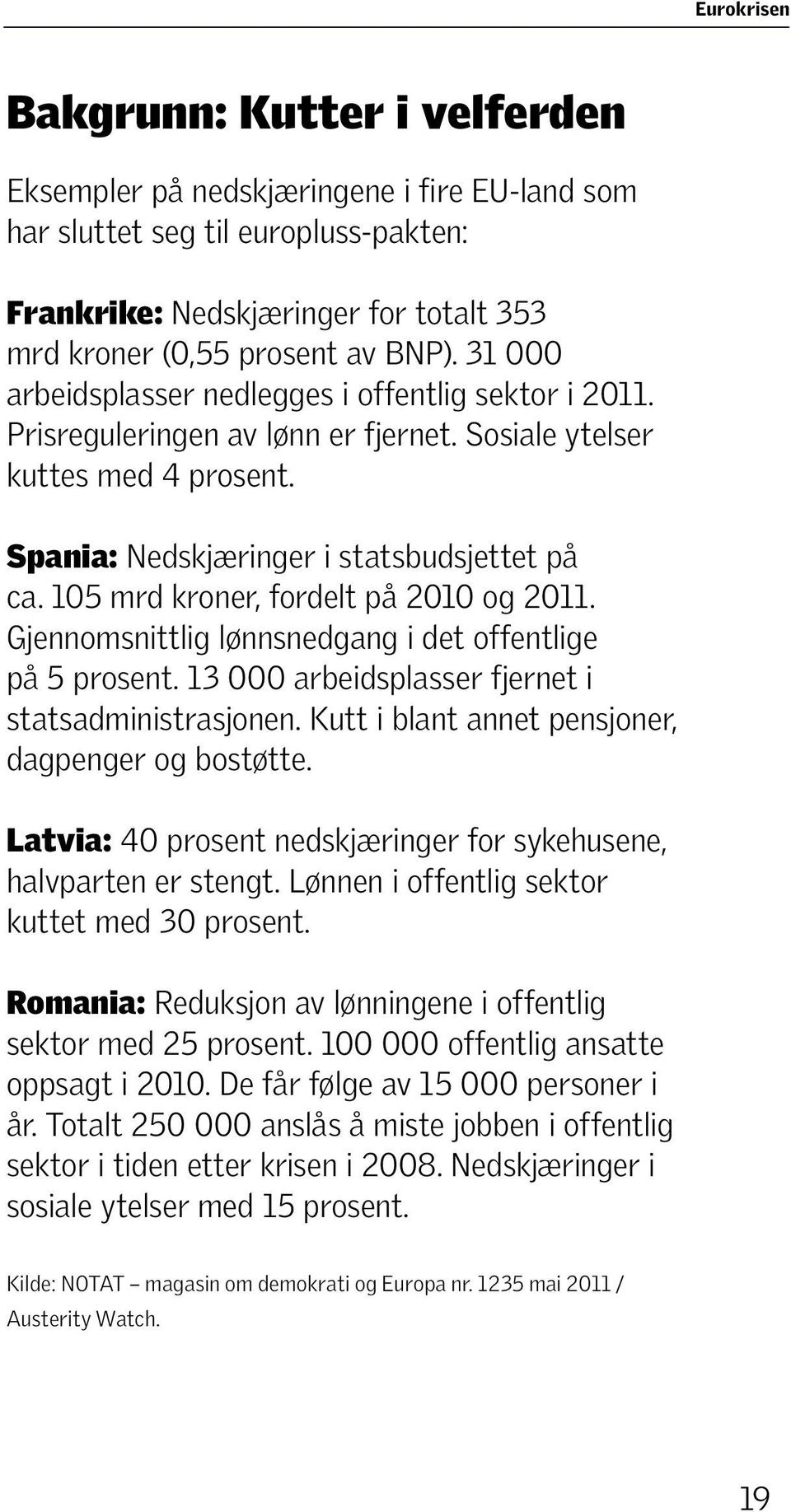 105 mrd kroner, fordelt på 2010 og 2011. Gjennomsnittlig lønnsnedgang i det offentlige på 5 prosent. 13 000 arbeidsplasser fjernet i statsadministrasjonen.