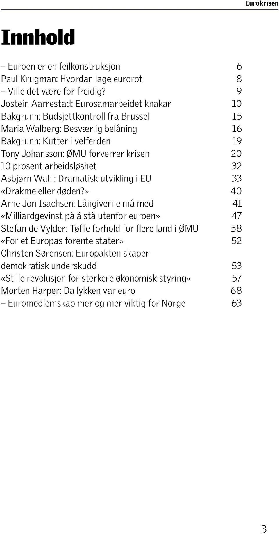 krisen 20 10 prosent arbeidsløshet 32 Asbjørn Wahl: Dramatisk utvikling i EU 33 «Drakme eller døden?