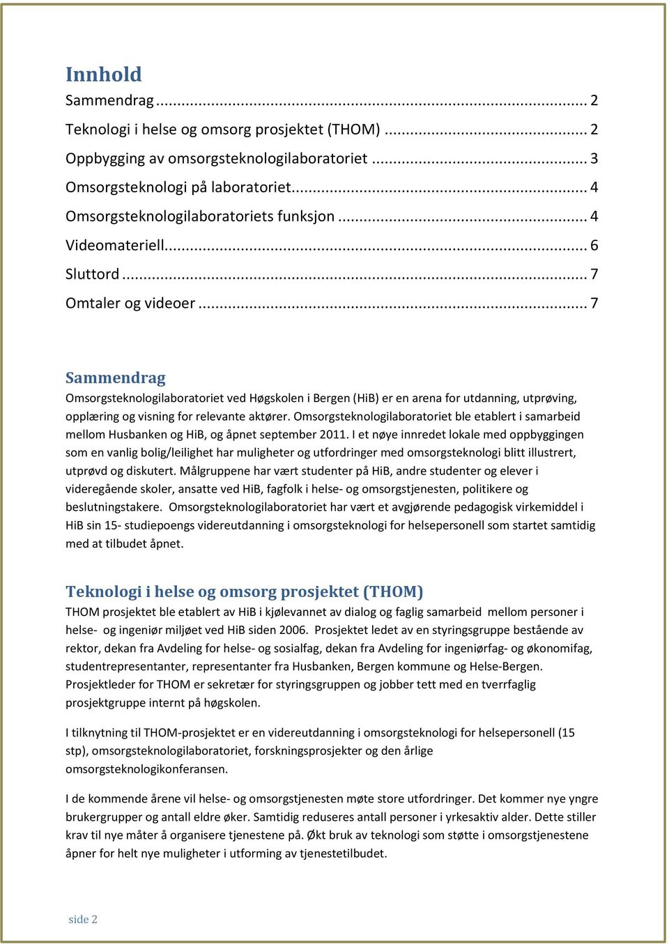 .. 7 Sammendrag Omsorgsteknologilaboratoriet ved Høgskolen i Bergen (HiB) er en arena for utdanning, utprøving, opplæring og visning for relevante aktører.