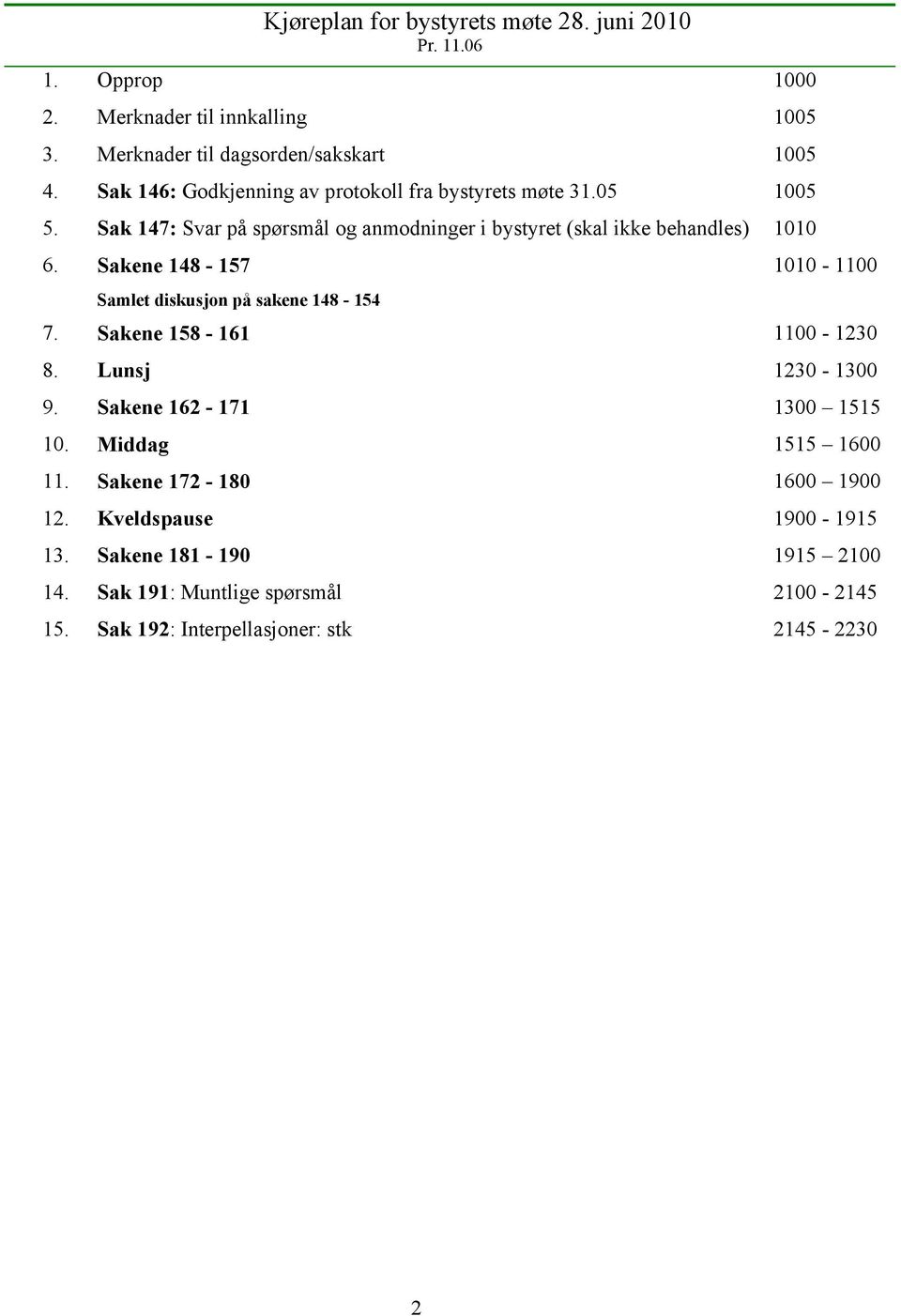 Sakene 148-157 1010-1100 Samlet diskusjon på sakene 148-154 7. Sakene 158-161 1100-1230 8. Lunsj 1230-1300 9. Sakene 162-171 1300 1515 10.