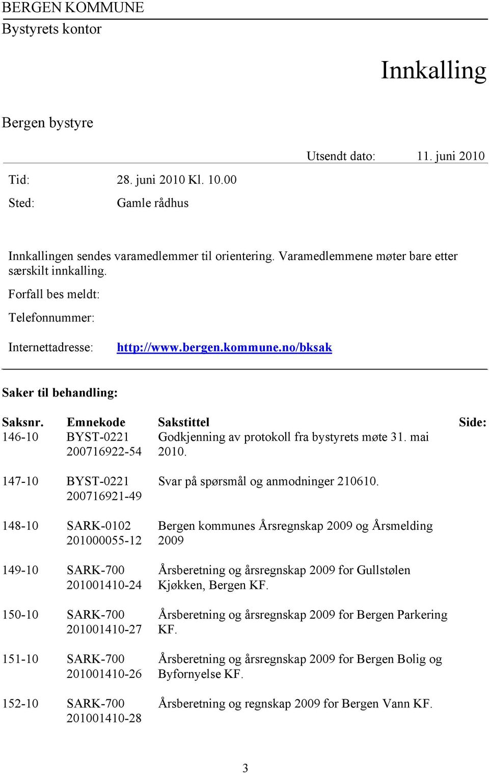 Emnekode Sakstittel Side: 146-10 BYST-0221 Godkjenning av protokoll fra bystyrets møte 31. mai 200716922-54 2010.