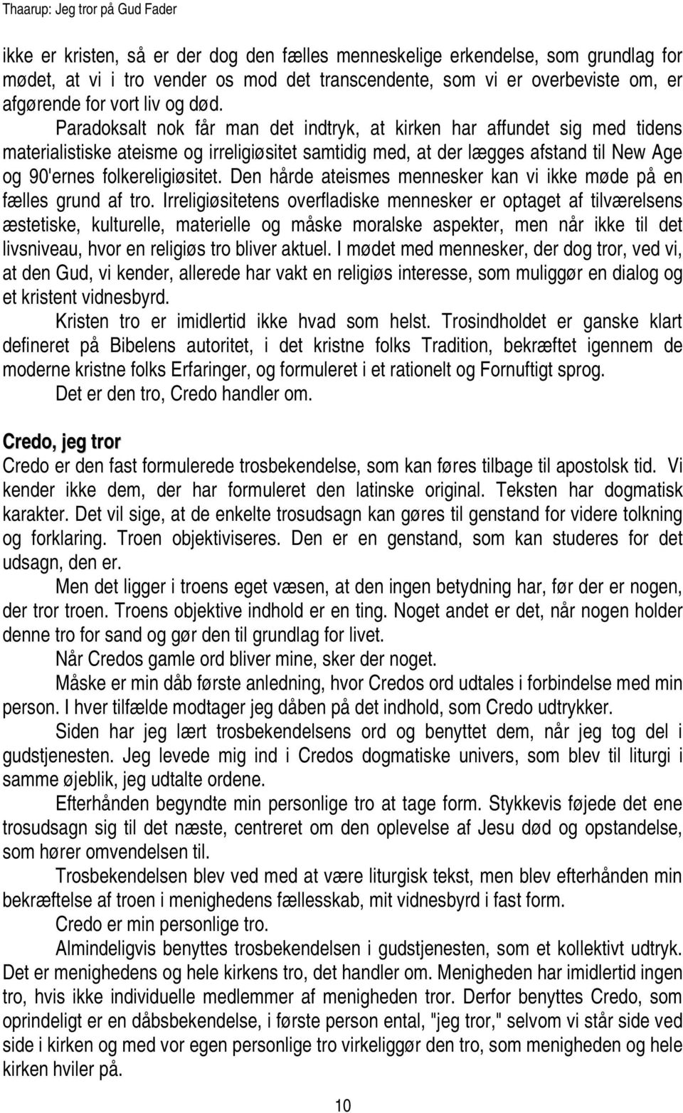 Paradoksalt nok får man det indtryk, at kirken har affundet sig med tidens materialistiske ateisme og irreligiøsitet samtidig med, at der lægges afstand til New Age og 90'ernes folkereligiøsitet.