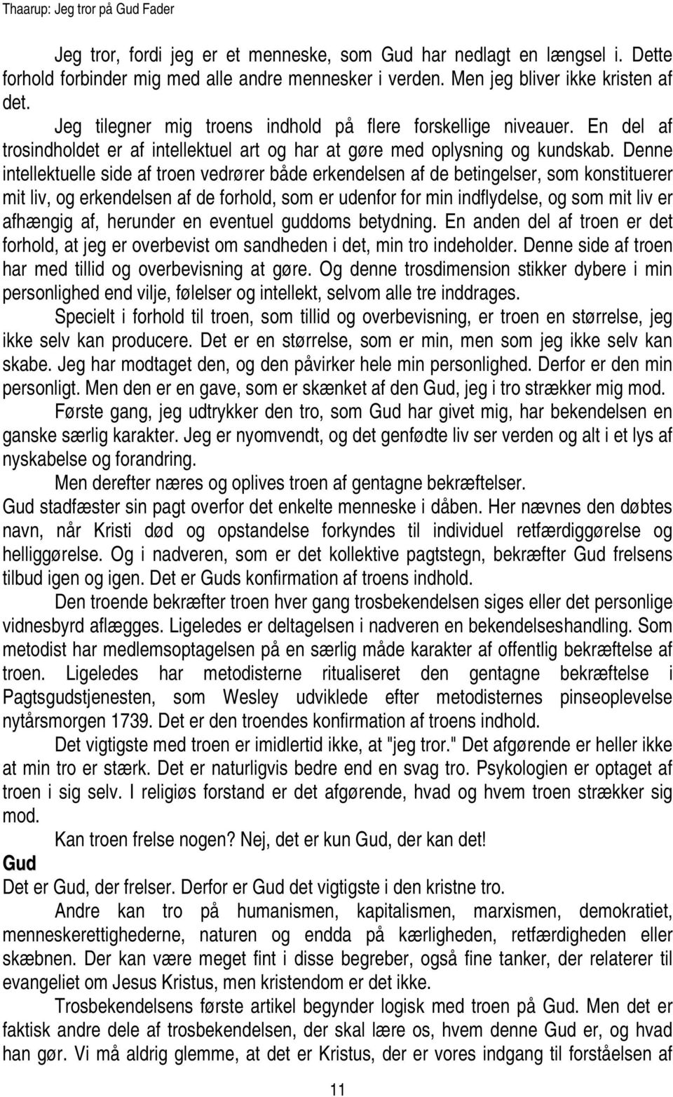 Denne intellektuelle side af troen vedrører både erkendelsen af de betingelser, som konstituerer mit liv, og erkendelsen af de forhold, som er udenfor for min indflydelse, og som mit liv er afhængig