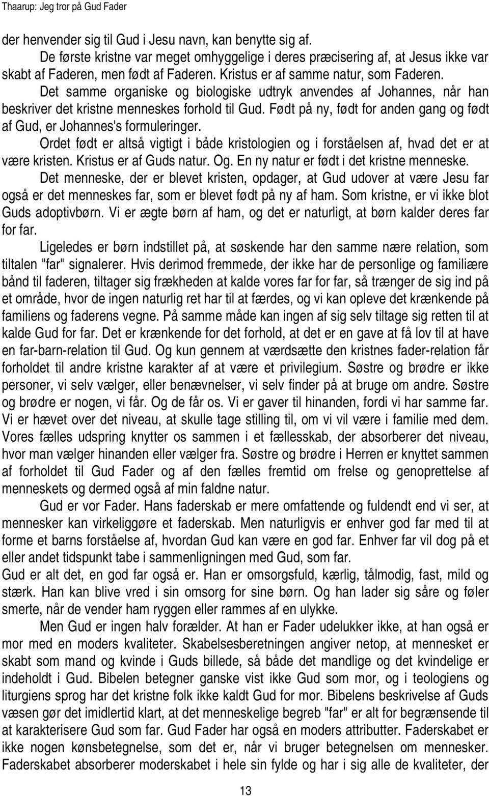 Det samme organiske og biologiske udtryk anvendes af Johannes, når han beskriver det kristne menneskes forhold til Gud. Født på ny, født for anden gang og født af Gud, er Johannes's formuleringer.