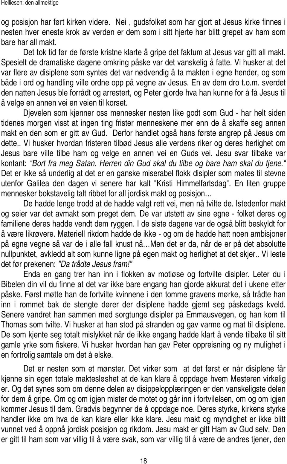 Det tok tid før de første kristne klarte å gripe det faktum at Jesus var gitt all makt. Spesielt de dramatiske dagene omkring påske var det vanskelig å fatte.