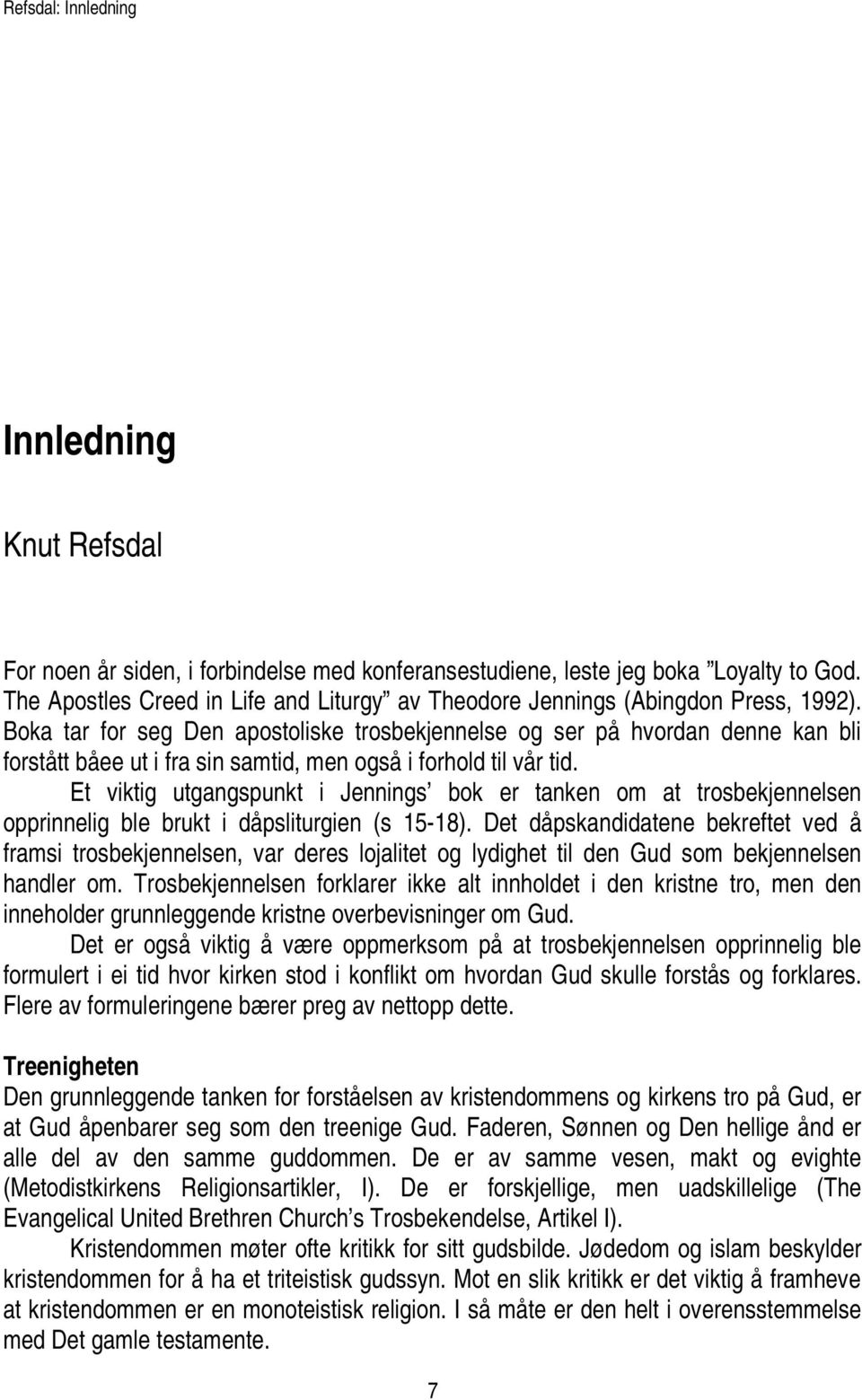 Boka tar for seg Den apostoliske trosbekjennelse og ser på hvordan denne kan bli forstått båee ut i fra sin samtid, men også i forhold til vår tid.