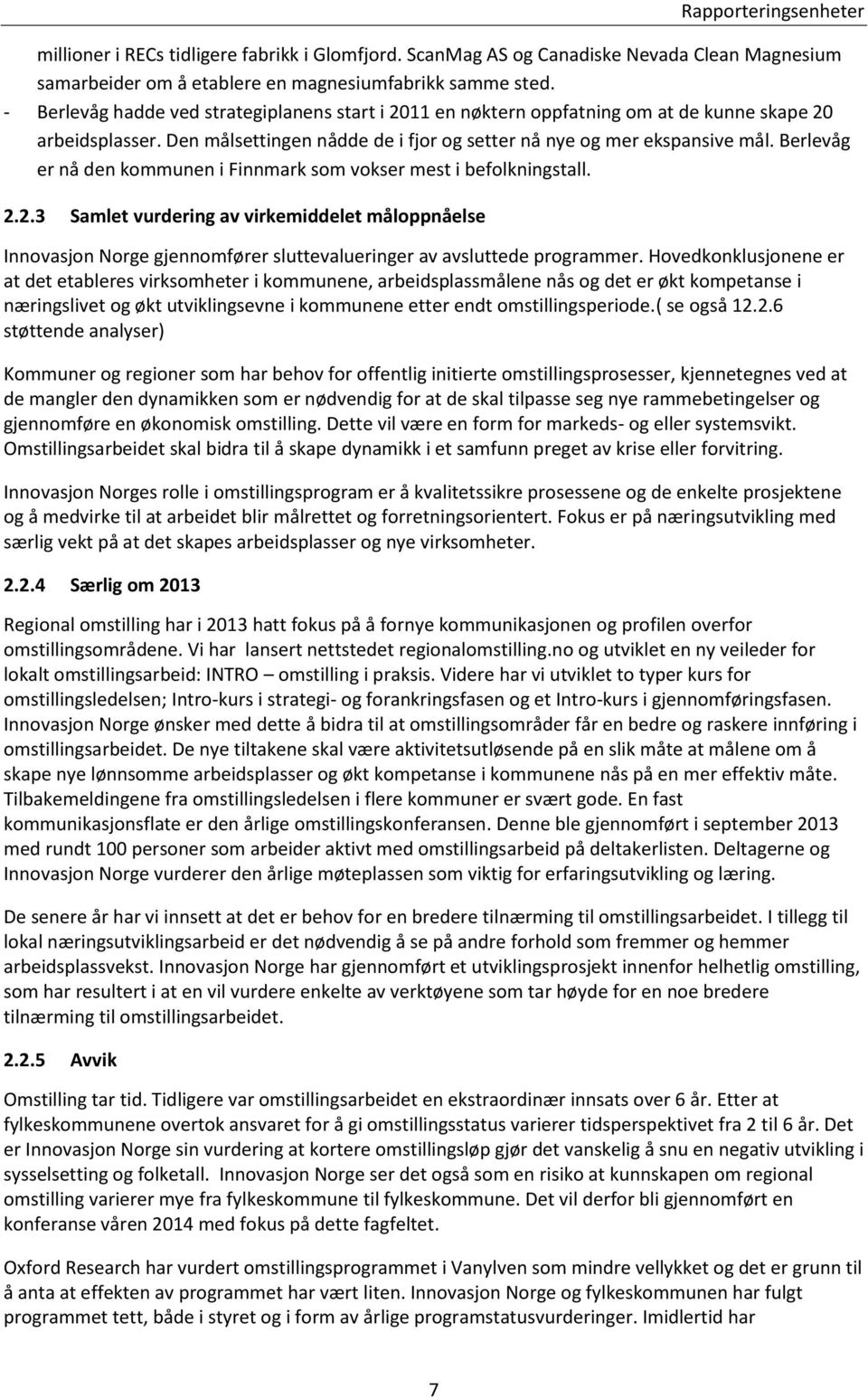 Berlevåg er nå den kommunen i Finnmark som vokser mest i befolkningstall. 2.2.3 Samlet vurdering av virkemiddelet måloppnåelse Innovasjon Norge gjennomfører sluttevalueringer av avsluttede programmer.