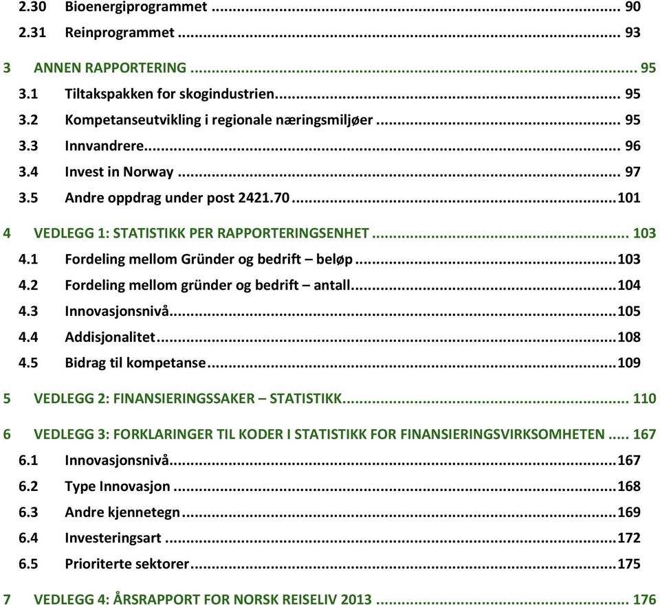 .. 104 4.3 Innovasjonsnivå... 105 4.4 Addisjonalitet... 108 4.5 Bidrag til kompetanse... 109 5 VEDLEGG 2: FINANSIERINGSSAKER STATISTIKK.