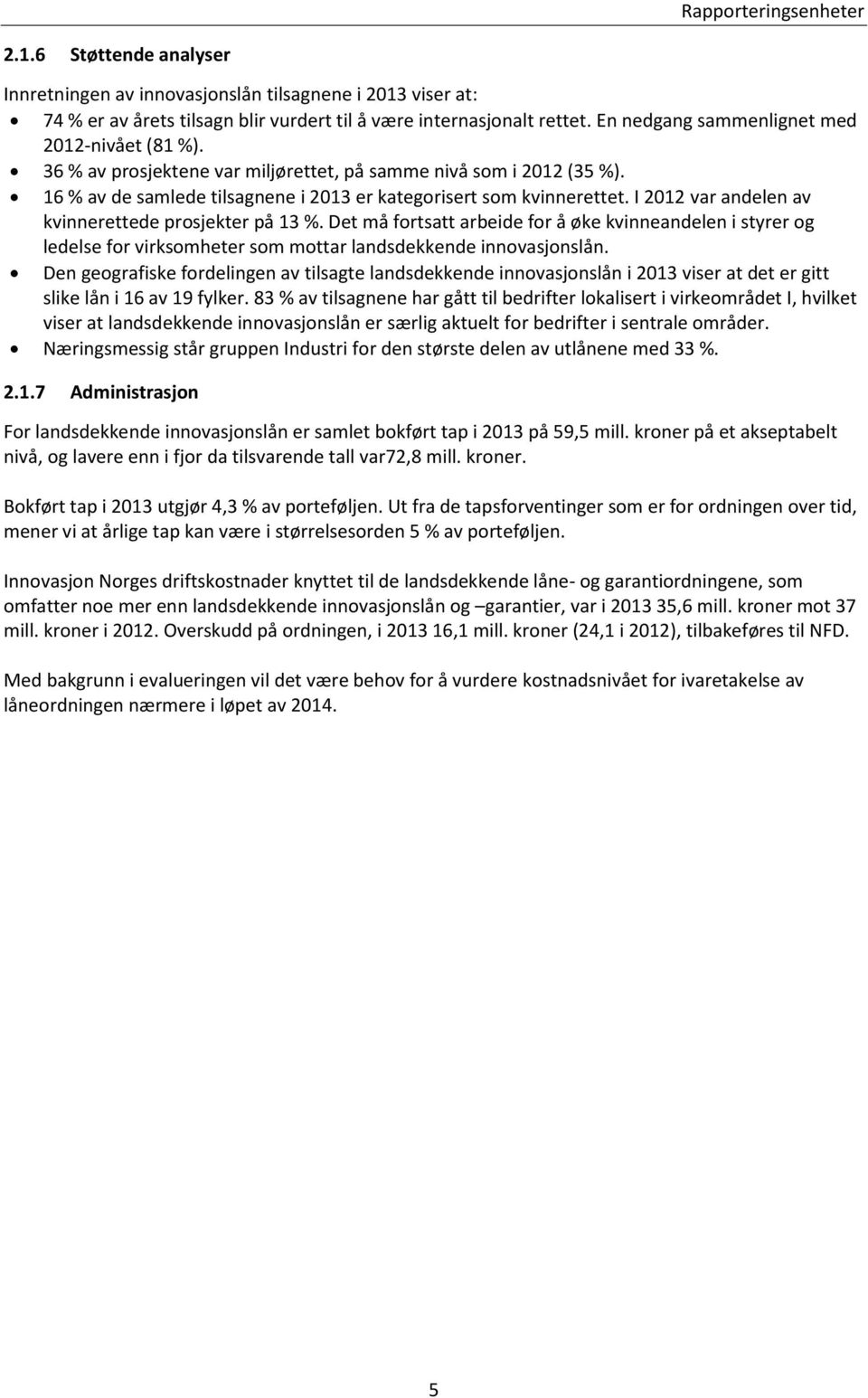 I 2012 var andelen av kvinnerettede prosjekter på 13 %. Det må fortsatt arbeide for å øke kvinneandelen i styrer og ledelse for virksomheter som mottar landsdekkende innovasjonslån.