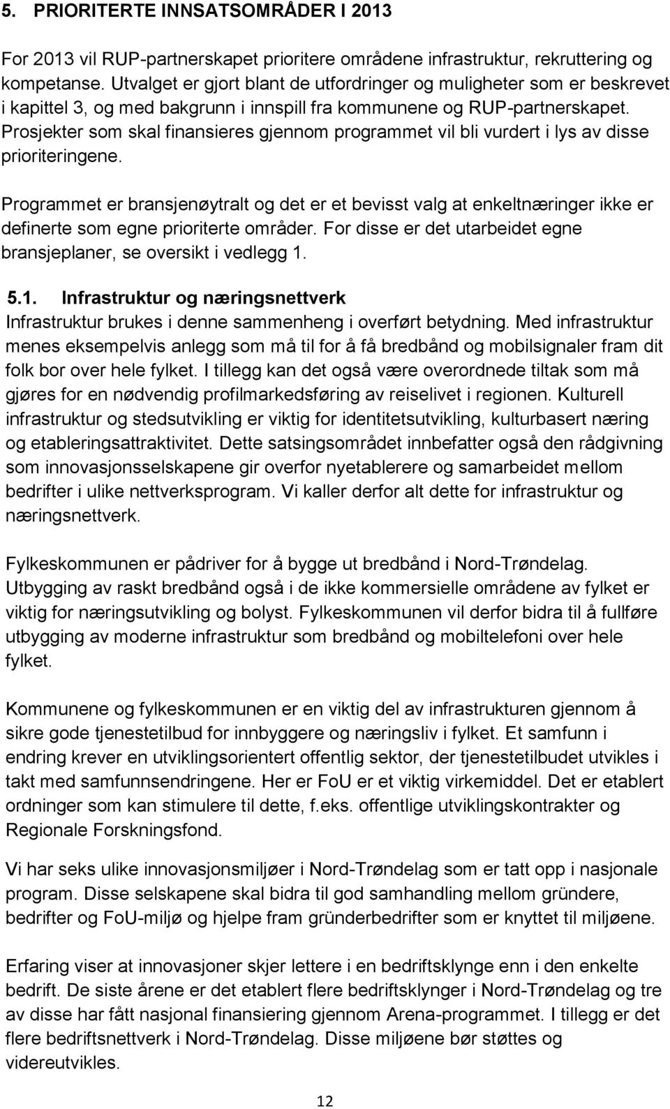 Prosjekter som skal finansieres gjennom programmet vil bli vurdert i lys av disse prioriteringene.