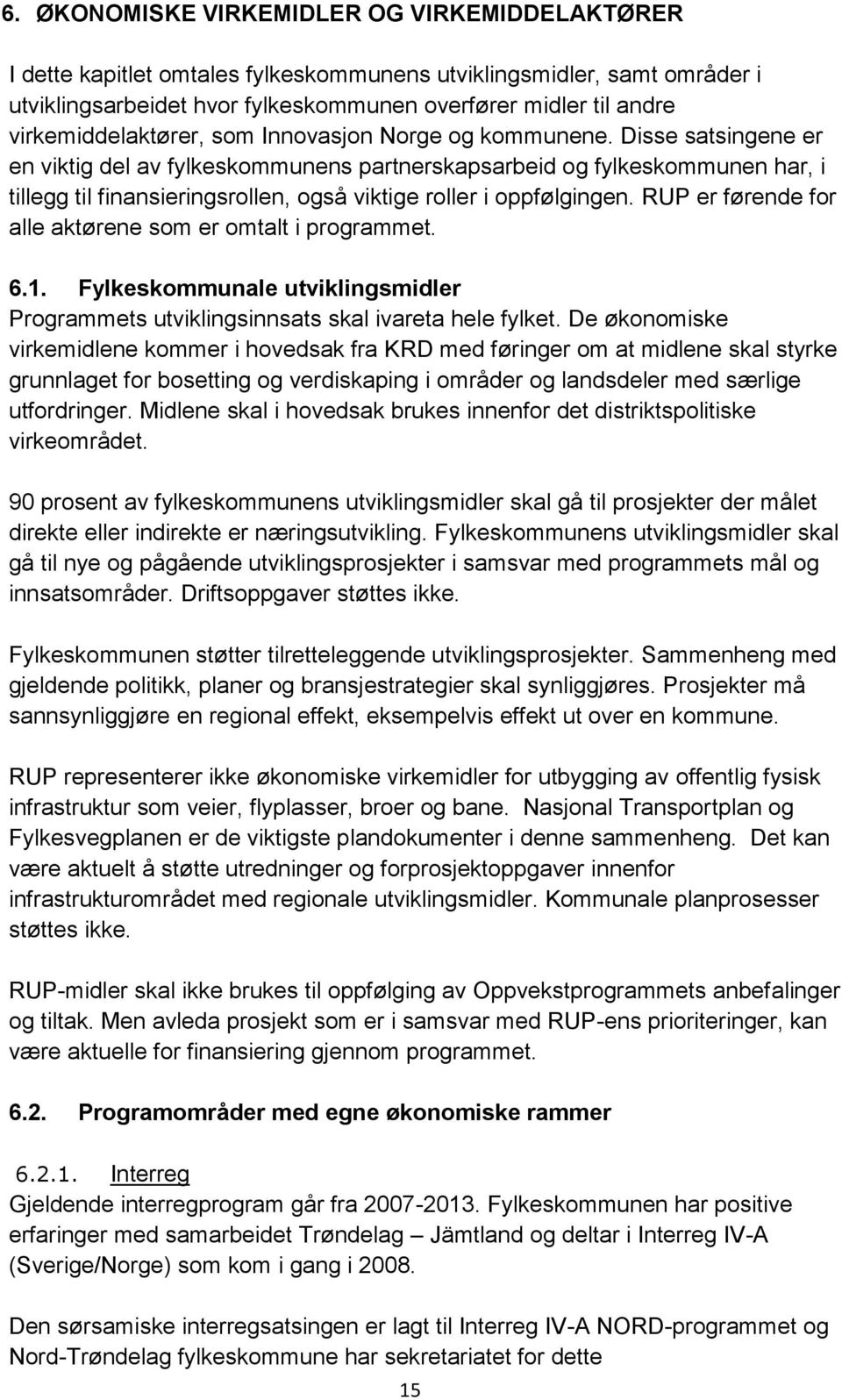 Disse satsingene er en viktig del av fylkeskommunens partnerskapsarbeid og fylkeskommunen har, i tillegg til finansieringsrollen, også viktige roller i oppfølgingen.