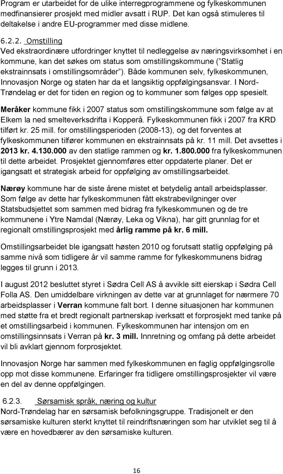 2. Omstilling Ved ekstraordinære utfordringer knyttet til nedleggelse av næringsvirksomhet i en kommune, kan det søkes om status som omstillingskommune ( Statlig ekstrainnsats i omstillingsområder ).