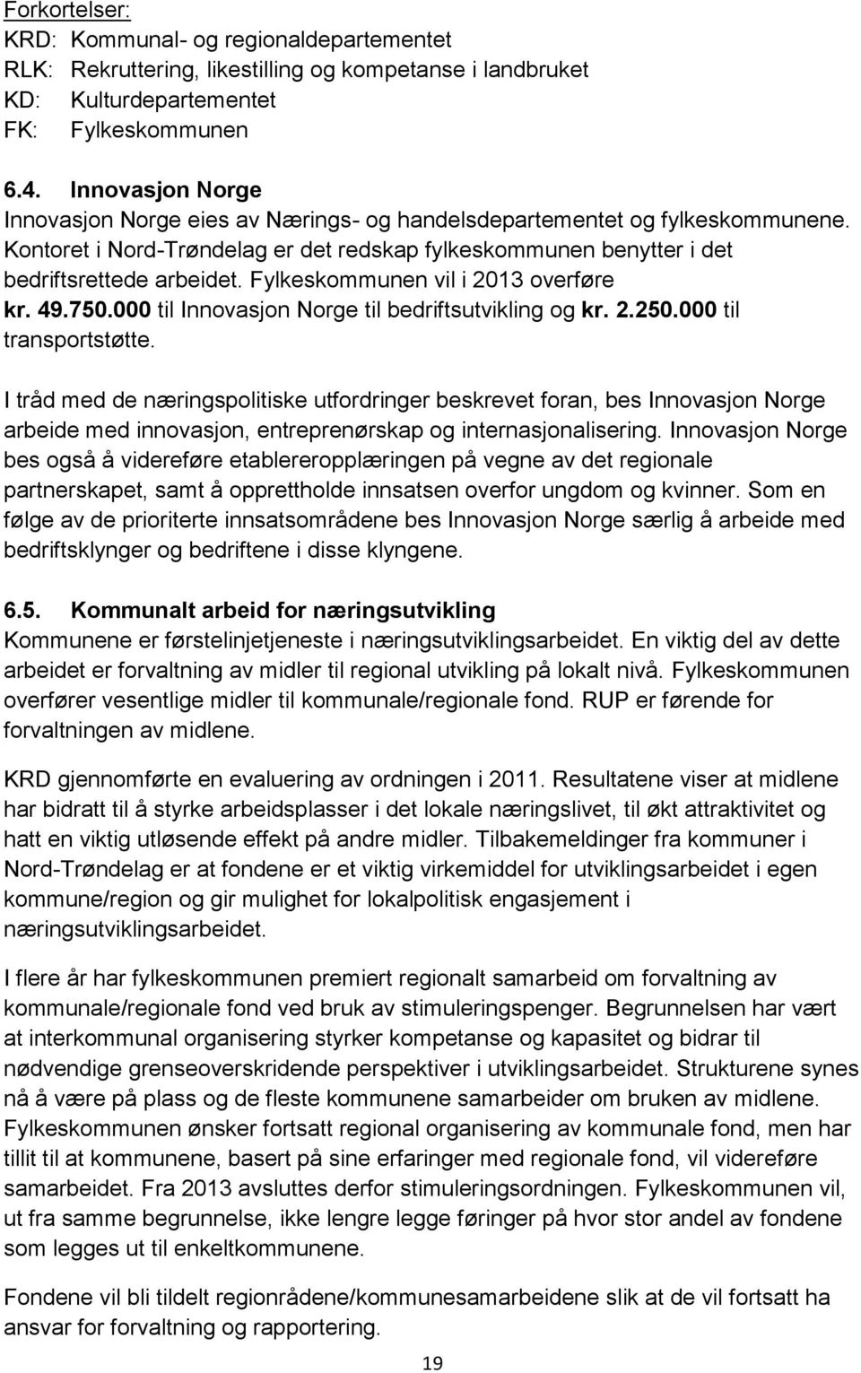 Fylkeskommunen vil i 2013 overføre kr. 49.750.000 til Innovasjon Norge til bedriftsutvikling og kr. 2.250.000 til transportstøtte.