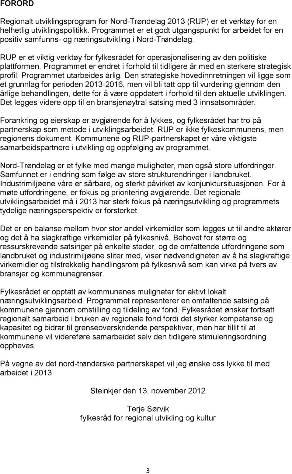 RUP er et viktig verktøy for fylkesrådet for operasjonalisering av den politiske plattformen. Programmet er endret i forhold til tidligere år med en sterkere strategisk profil.