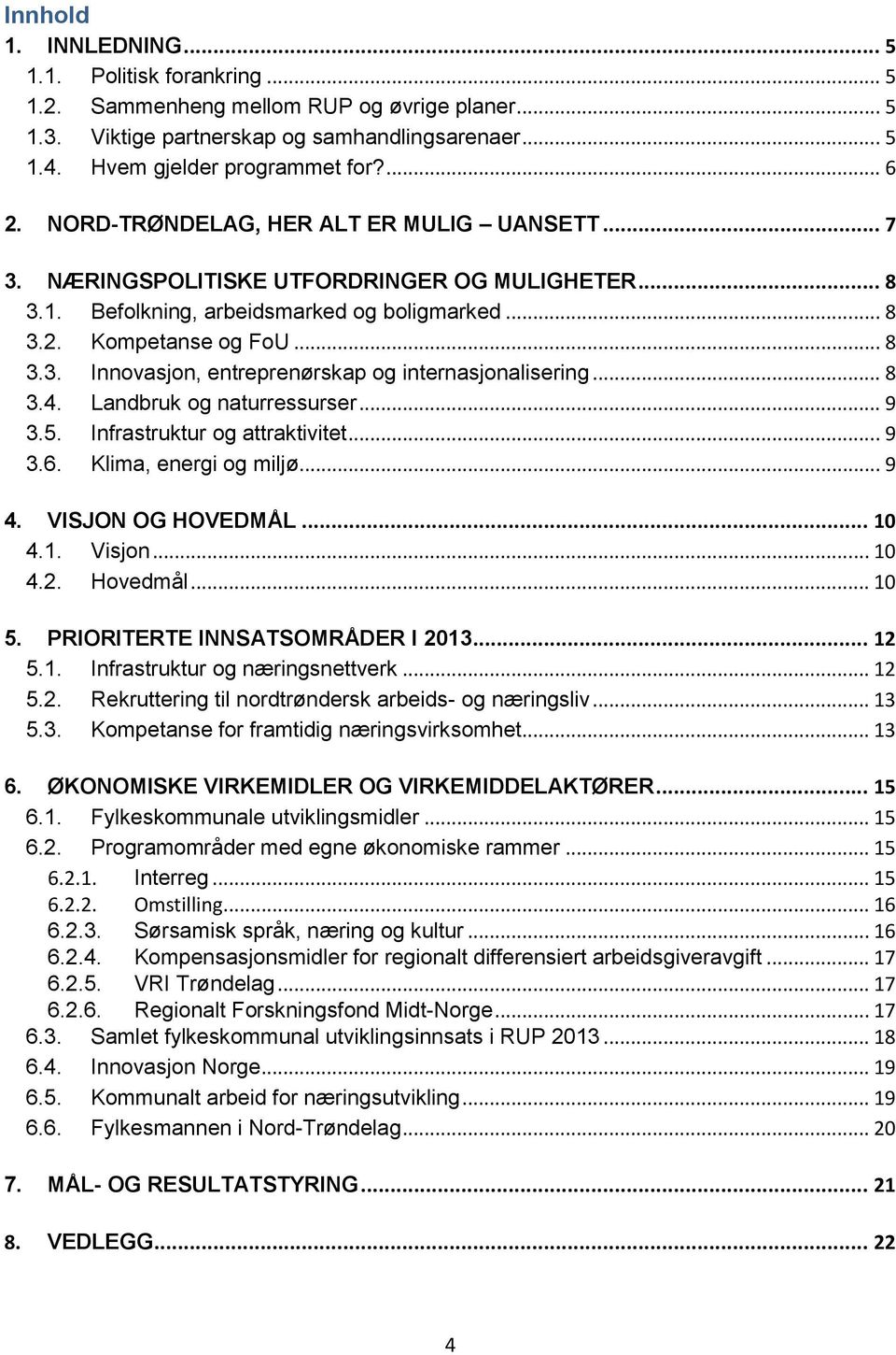 .. 8 3.4. Landbruk og naturressurser... 9 3.5. Infrastruktur og attraktivitet... 9 3.6. Klima, energi og miljø... 9 4. VISJON OG HOVEDMÅL... 10 4.1. Visjon... 10 4.2. Hovedmål... 10 5.