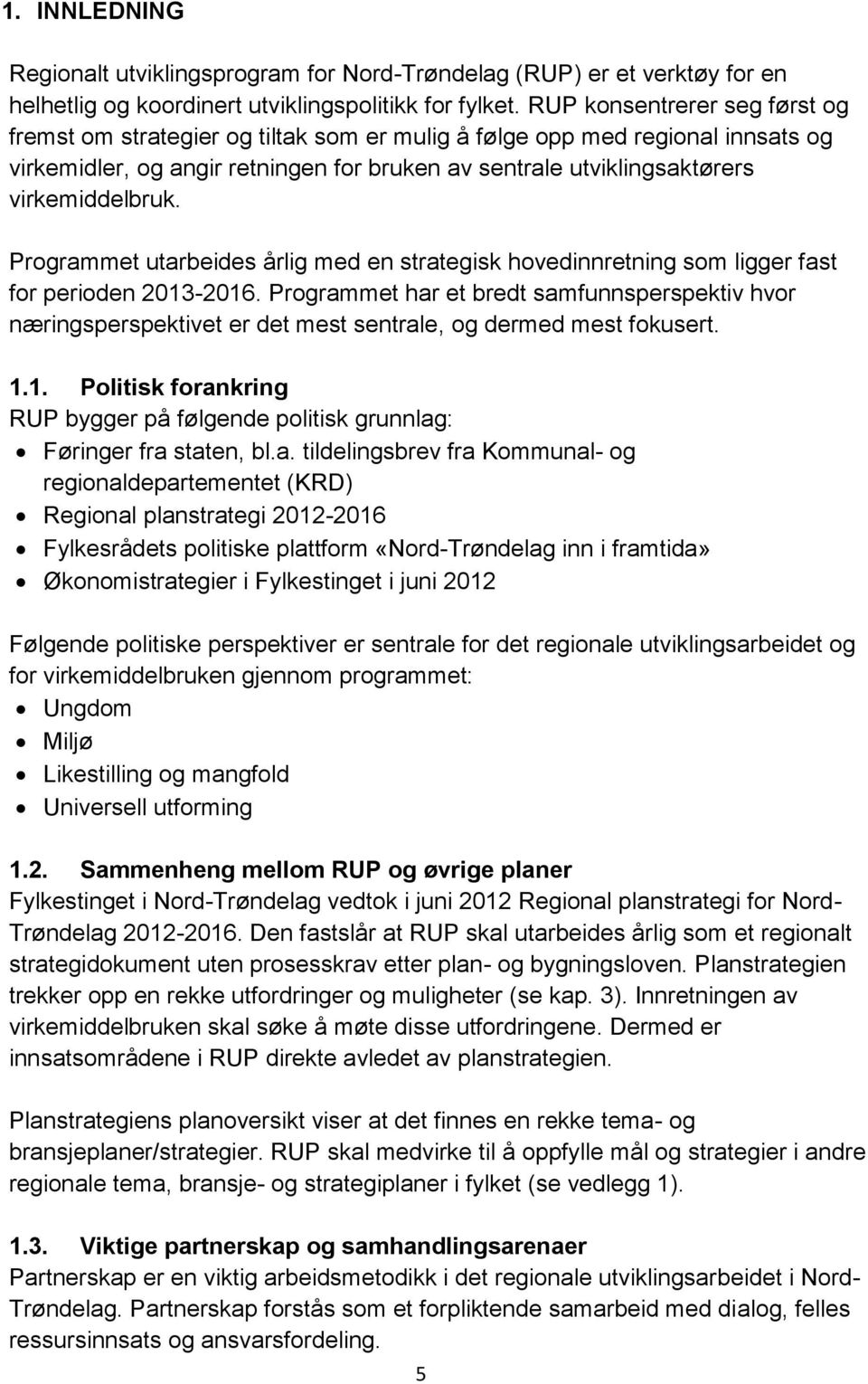 Programmet utarbeides årlig med en strategisk hovedinnretning som ligger fast for perioden 2013-2016.