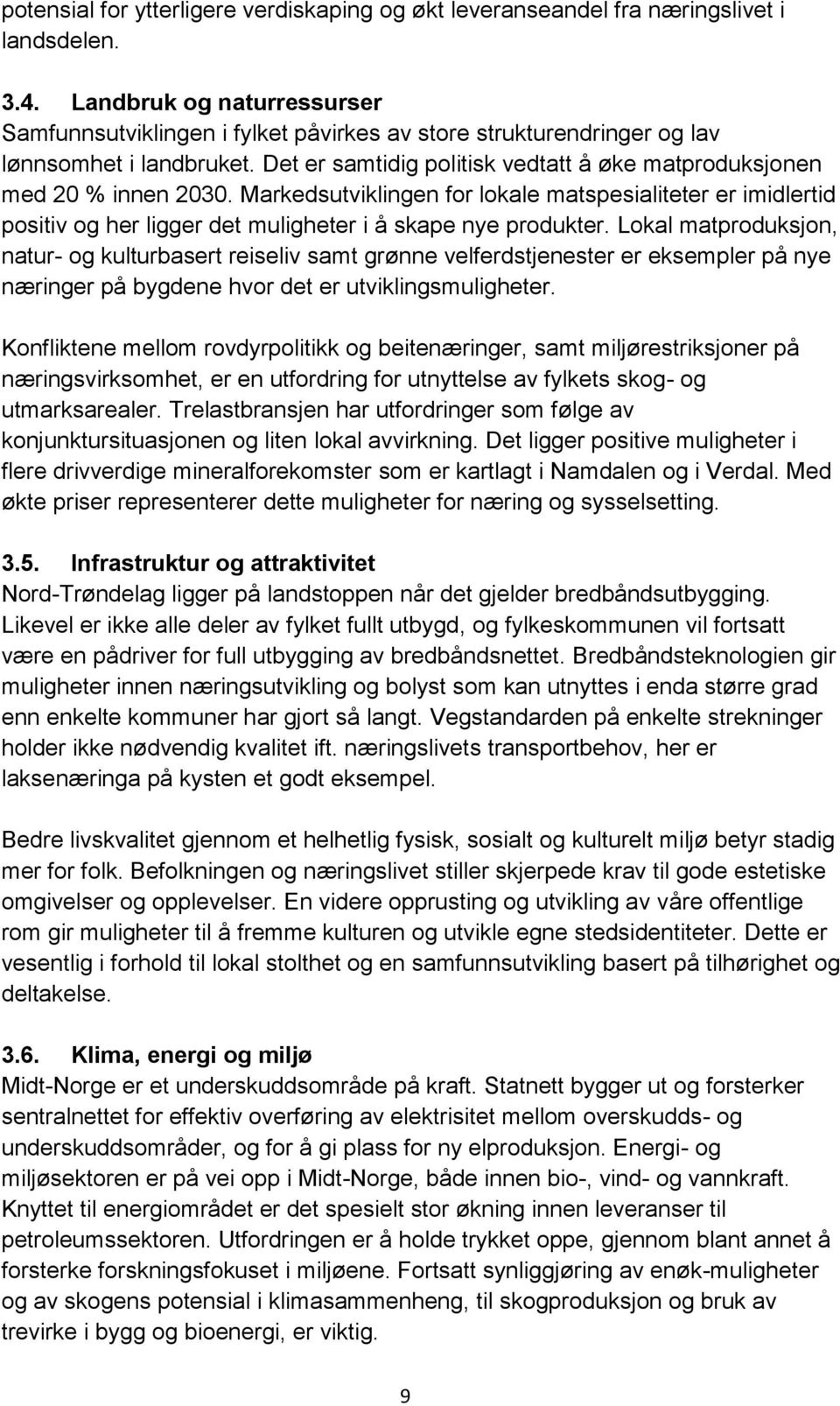 Markedsutviklingen for lokale matspesialiteter er imidlertid positiv og her ligger det muligheter i å skape nye produkter.