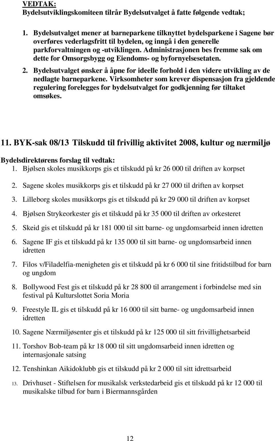 Administrasjonen bes fremme sak om dette for Omsorgsbygg og Eiendoms- og byfornyelsesetaten. 2. Bydelsutvalget ønsker å åpne for ideelle forhold i den videre utvikling av de nedlagte barneparkene.