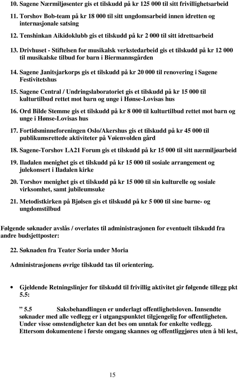 Drivhuset - Stiftelsen for musikalsk verkstedarbeid gis et tilskudd på kr 12 000 til musikalske tilbud for barn i Biermannsgården 14.