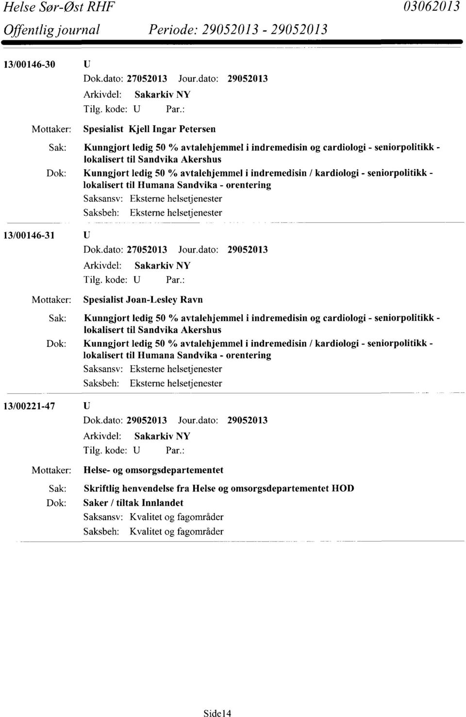 Mottaker: Spesialist Joan-Lesley Ravn Sak: Kunngjort ledig 50 % avtalehjemmel i indremedisin og cardiologi - seniorpolitikk - lokalisert til Sandvika Akershus Dok: Kunngjort ledig 50 % avtalehjemmel