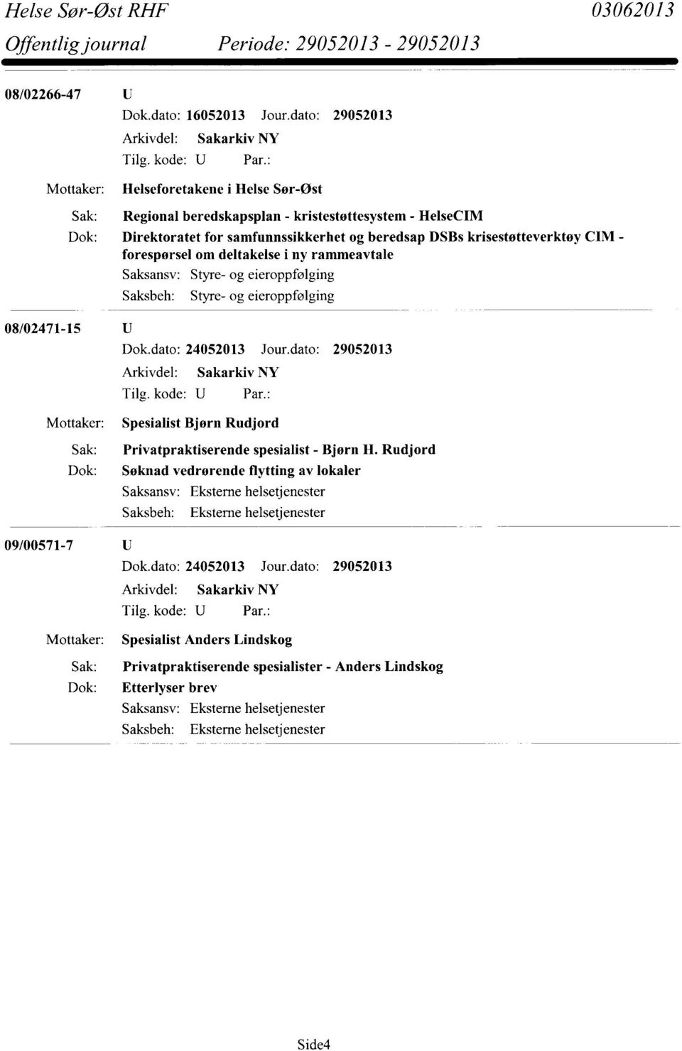 forespørsel om deltakelse i ny rammeavtale Styre- og eieroppfølging Styre- og eieroppfølging 08/02471-15 Dok.dato: 24052013 Jour.