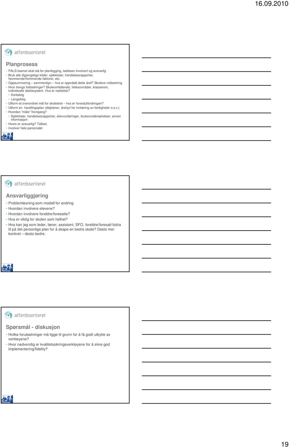 Kortsiktig Langsiktig Utform et overordnet mål for skoleåret hva er hovedutfordringen? Utform en handlingsplan (delplaner, årshjul for innlæring av ferdigheter o.s.v.) Hvordan måle fremgang?