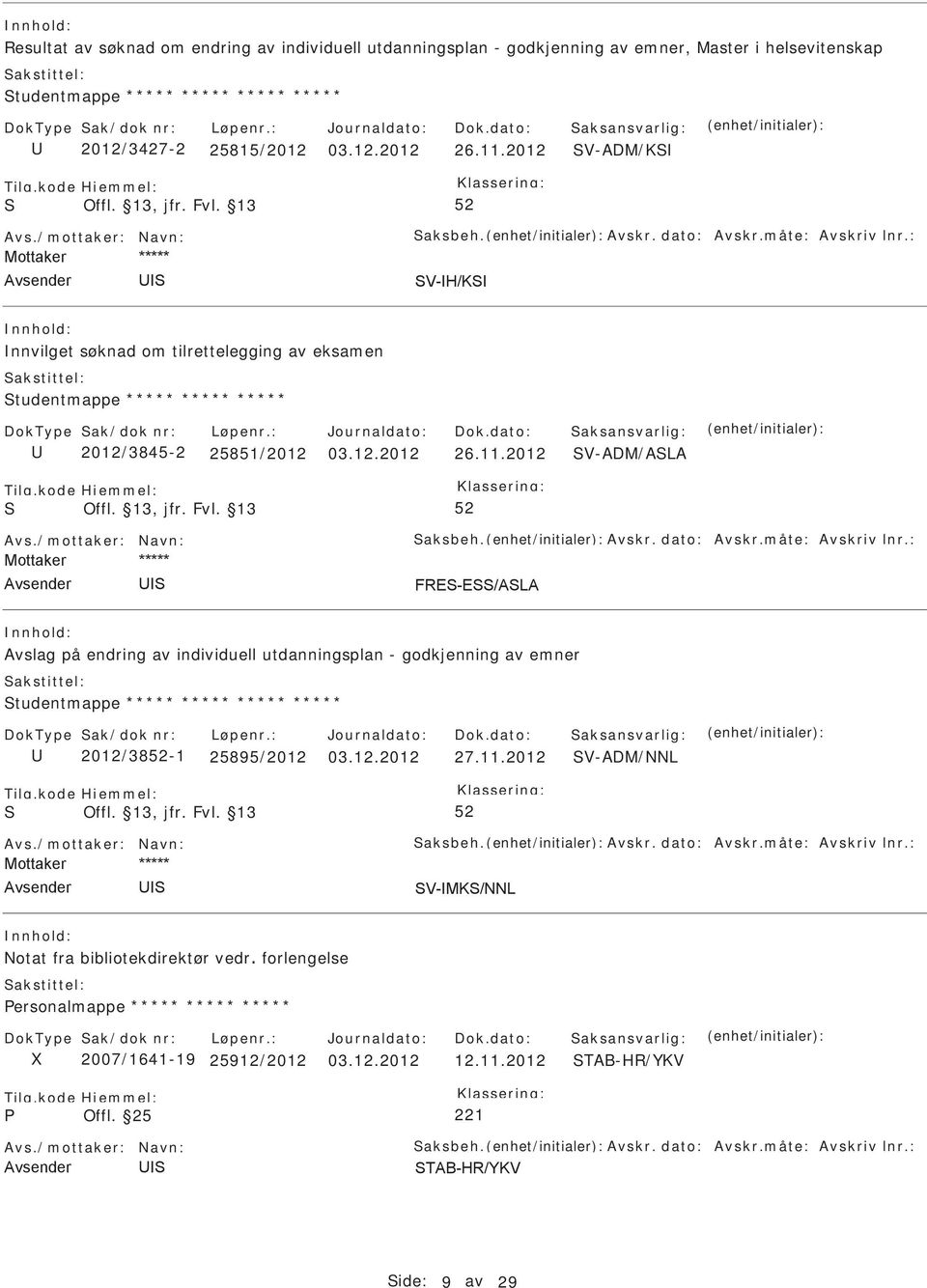 2012 V-ADM/K nnvilget søknad om tilrettelegging av eksamen tudentmappe ***** ***** ***** 2012/3845-2 25851/2012 03.12.2012 26.11.