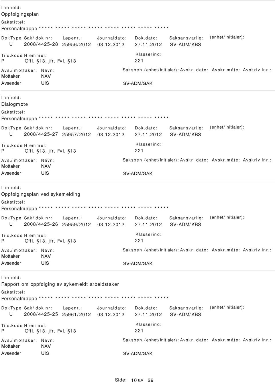 2012 V-ADM/KB Oppfølgingsplan ved sykemelding ersonalmappe ***** ***** ***** ***** ***** ***** ***** ***** 2008/4425-26 25959/2012 03.12.2012 27.