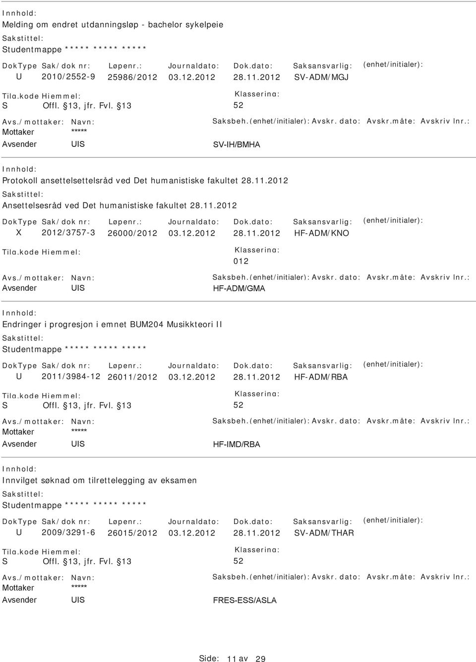 12.2012 28.11.2012 HF-ADM/KNO 012 Endringer i progresjon i emnet BM204 Musikkteori tudentmappe ***** ***** ***** 2011/3984-12 26011/2012 03.12.2012 28.11.2012 HF-ADM/RBA nnvilget søknad om tilrettelegging av eksamen tudentmappe ***** ***** ***** 2009/3291-6 26015/2012 03.