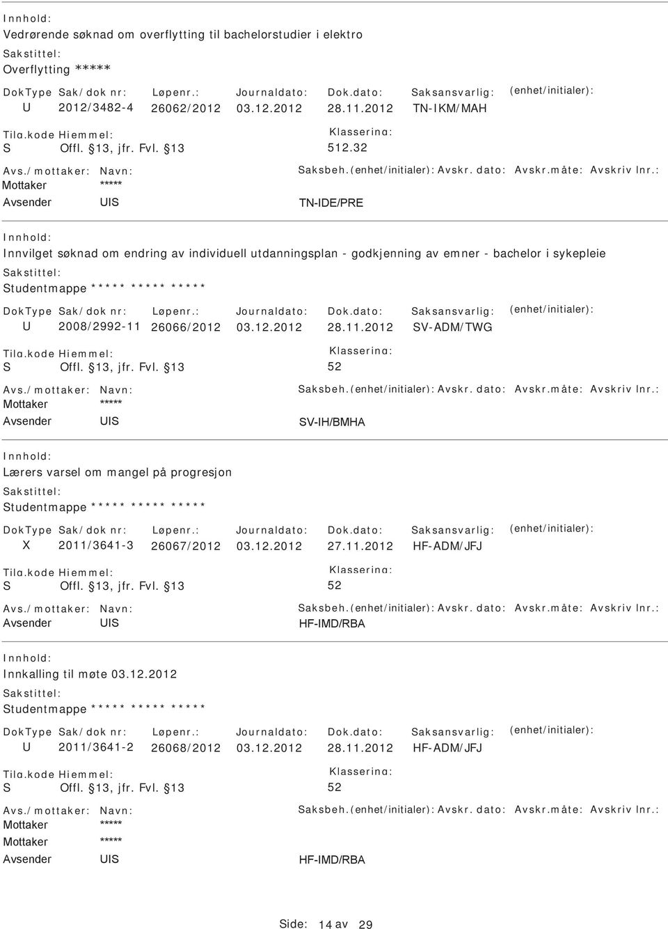 2008/2992-11 26066/2012 03.12.2012 28.11.2012 V-ADM/TWG Lærers varsel om mangel på progresjon tudentmappe ***** ***** ***** 2011/3641-3 26067/2012 03.