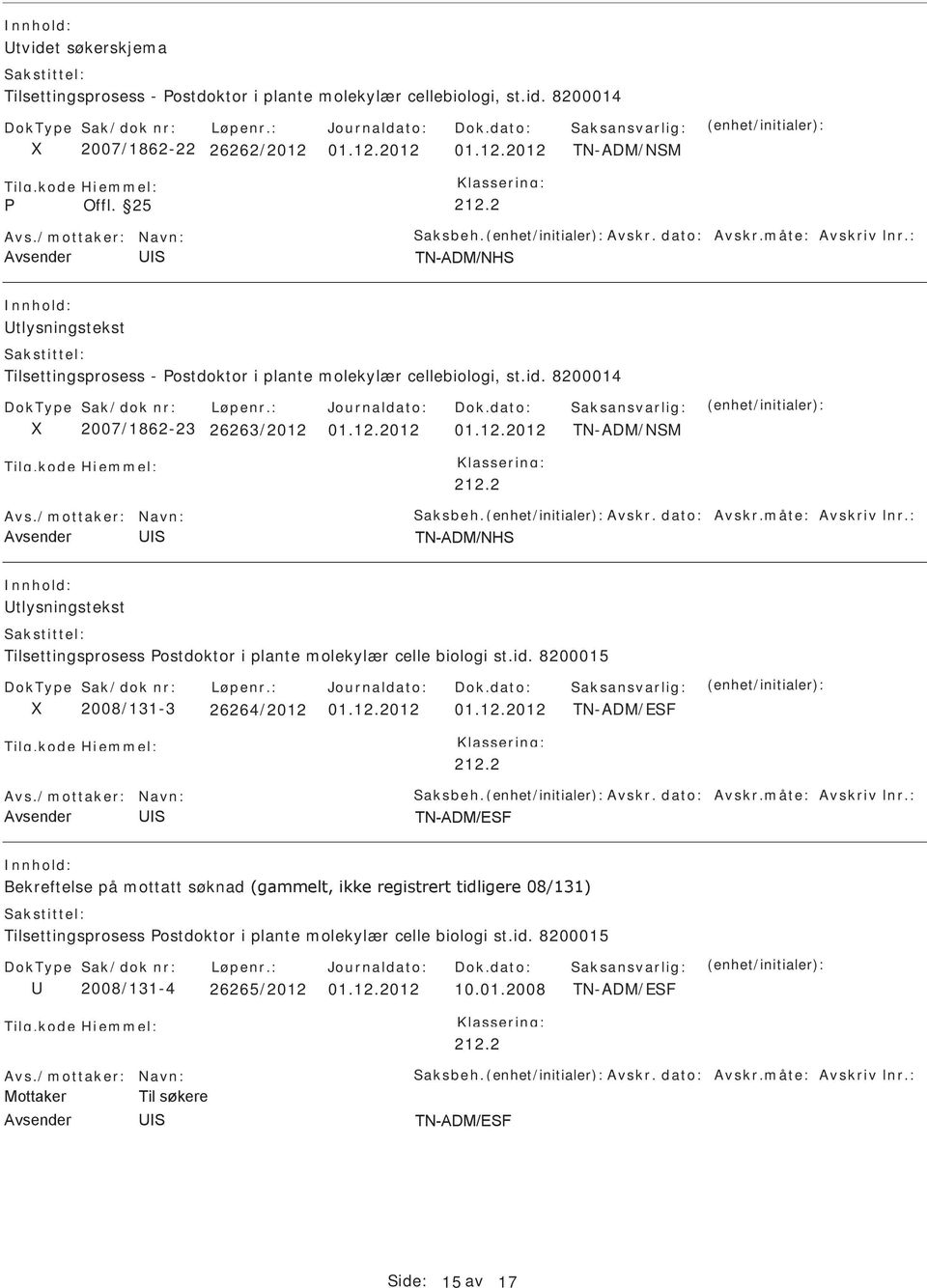 2 tlysningstekst Tilsettingsprosess ostdoktor i plante molekylær celle biologi st.id. 8200015 2008/131-3 26264/2012 01.12.2012 01.12.2012 TN-ADM/EF 212.