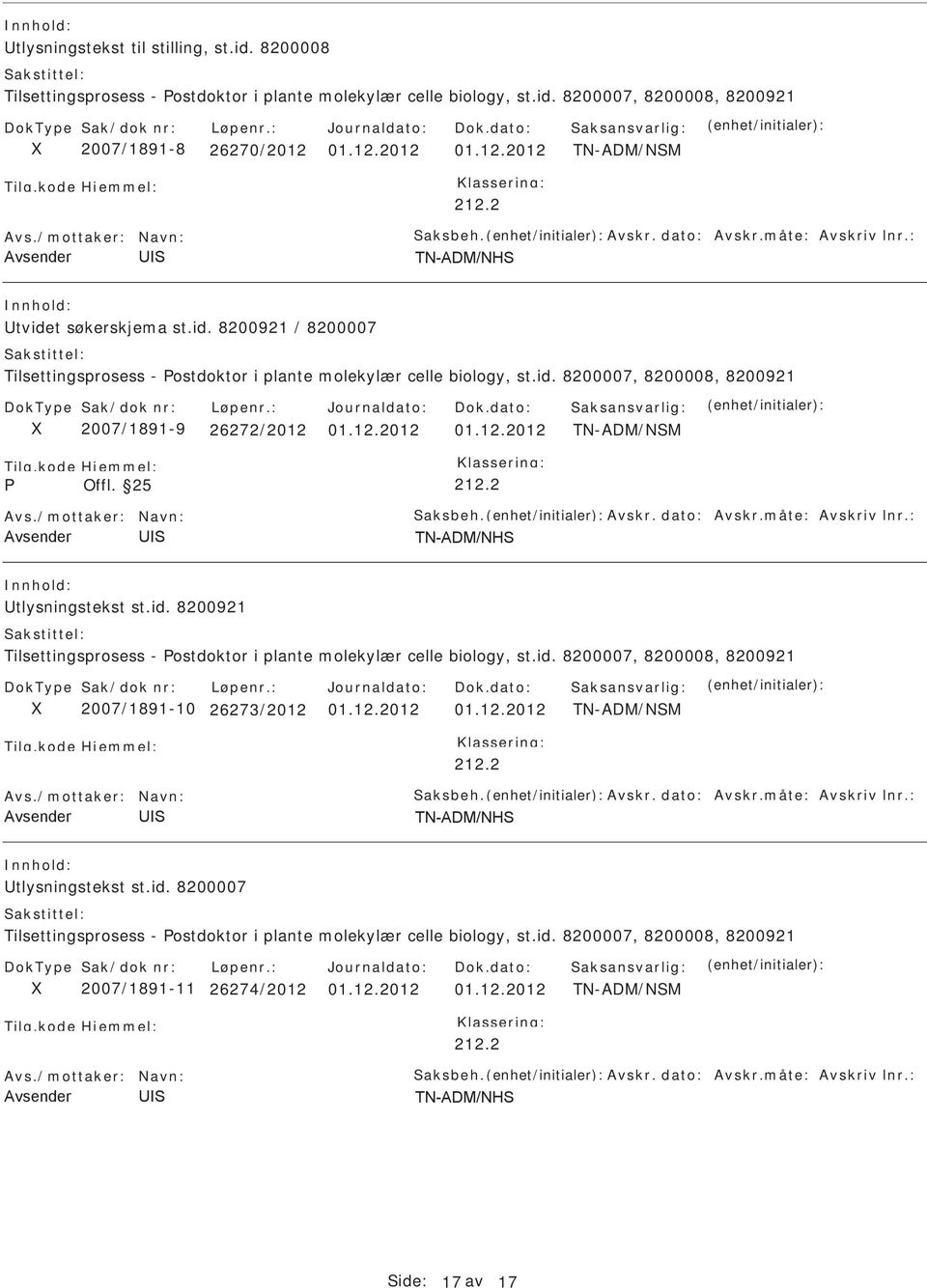 25 212.2 tlysningstekst st.id. 8200921 Tilsettingsprosess - ostdoktor i plante molekylær celle biology, st.id. 8200007, 8200008, 8200921 2007/1891-10 26273/2012 01.12.2012 01.12.2012 TN-ADM/NM 212.