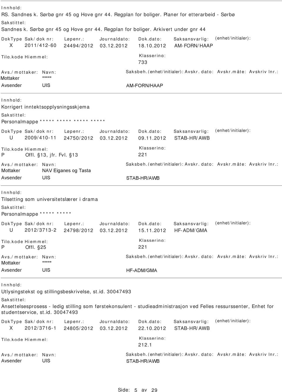 24750/2012 03.12.2012 09.11.2012 TAB-HR/AWB Tilsetting som universitetslærer i drama ersonalmappe ***** ***** 2012/3713-2 24798/2012 03.12.2012 15.11.2012 HF-ADM/GMA Offl.