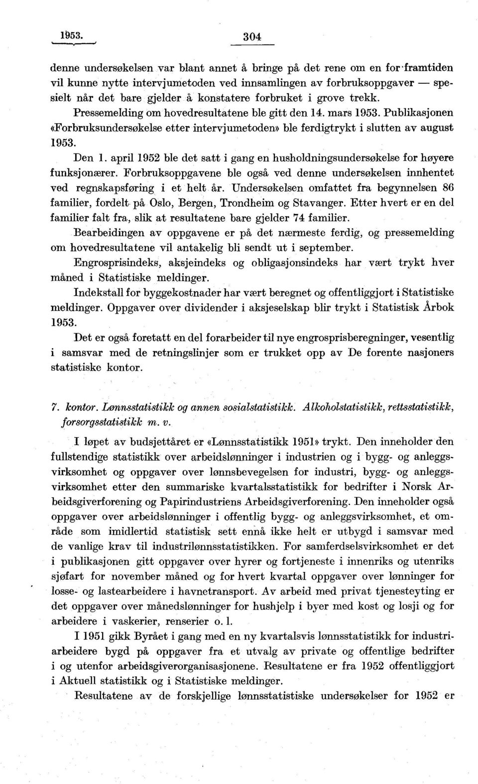 mars 953. Publikasjonen «Forbruksundersøkelse etter intervjumetoden» ble ferdigtrykt i slutten av august 953. Den. april 952 ble det satt i gang en husholdningsundersøkelse for høyere funksjonærer.