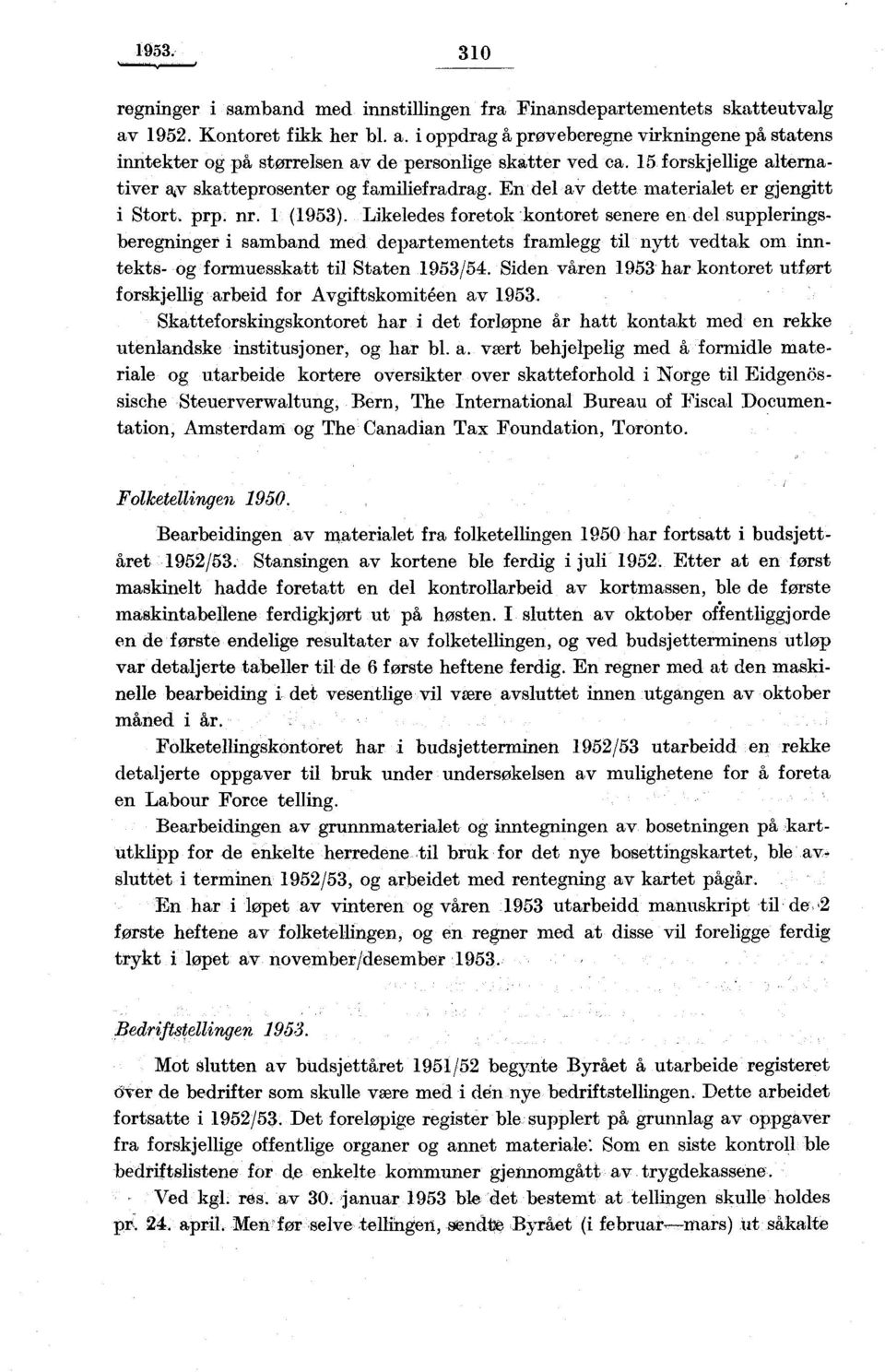 Likeledes foretok kontoret senere en del suppleringsberegninger i samband med departementets framlegg til nytt vedtak om inntekts- og formuesskatt til Staten 953/54.