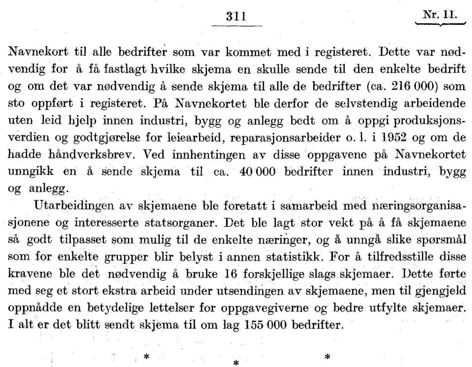 På Navnekortet ble derfor de selvstendig arbeidende uten leid hjelp innen industri, bygg og anlegg bedt om å oppgi produksjonsverdien og godtgjørelse for leiearbeid, reparasjonsarbeider o. I.